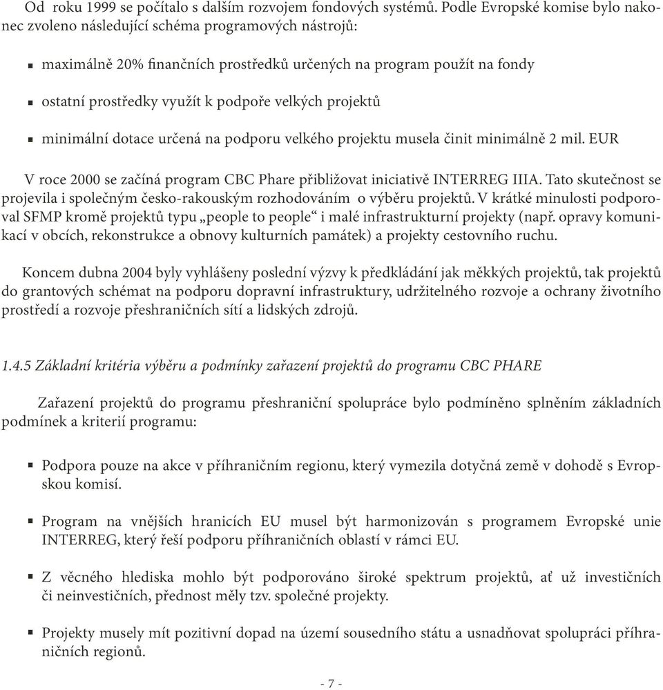 velkých projektů minimální dotace určená na podporu velkého projektu musela činit minimálně 2 mil. EUR V roce 2000 se začíná program CBC Phare přibližovat iniciativě INTERREG IIIA.