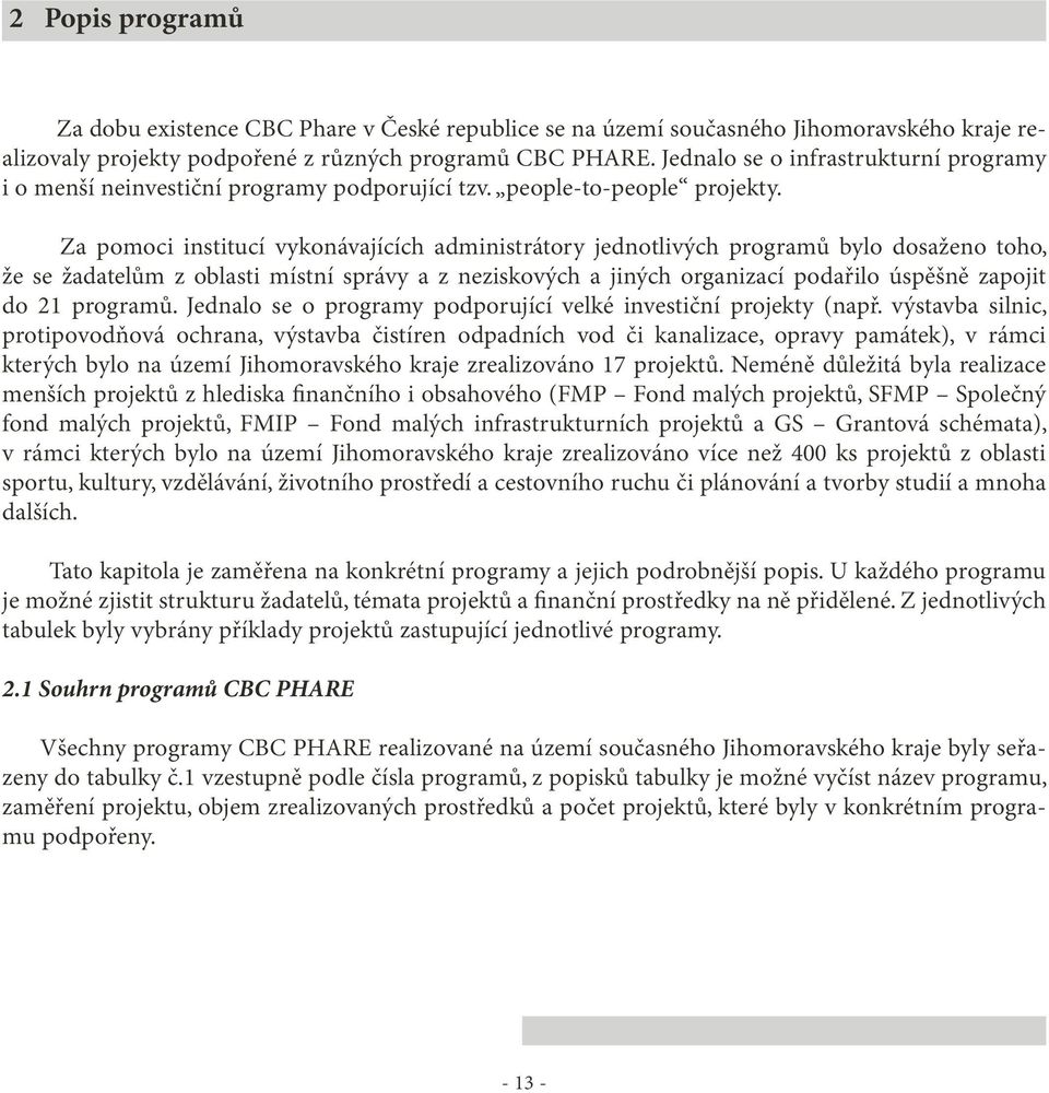 Za pomoci institucí vykonávajících administrátory jednotlivých programů bylo dosaženo toho, že se žadatelům z oblasti místní správy a z neziskových a jiných organizací podařilo úspěšně zapojit do 21