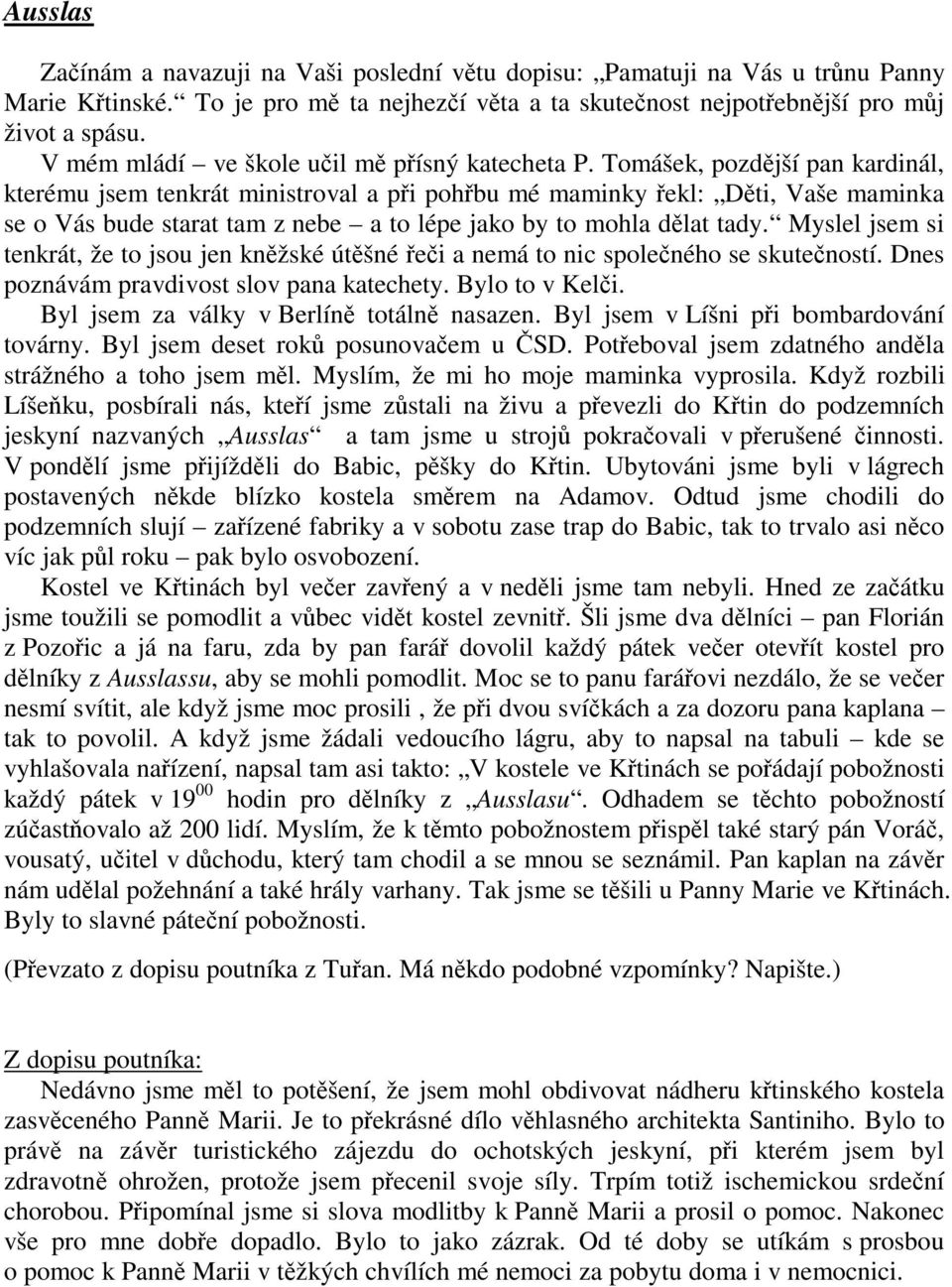 Tomášek, pozdjší pan kardinál, kterému jsem tenkrát ministroval a pi pohbu mé maminky ekl: Dti, Vaše maminka se o Vás bude starat tam z nebe a to lépe jako by to mohla dlat tady.