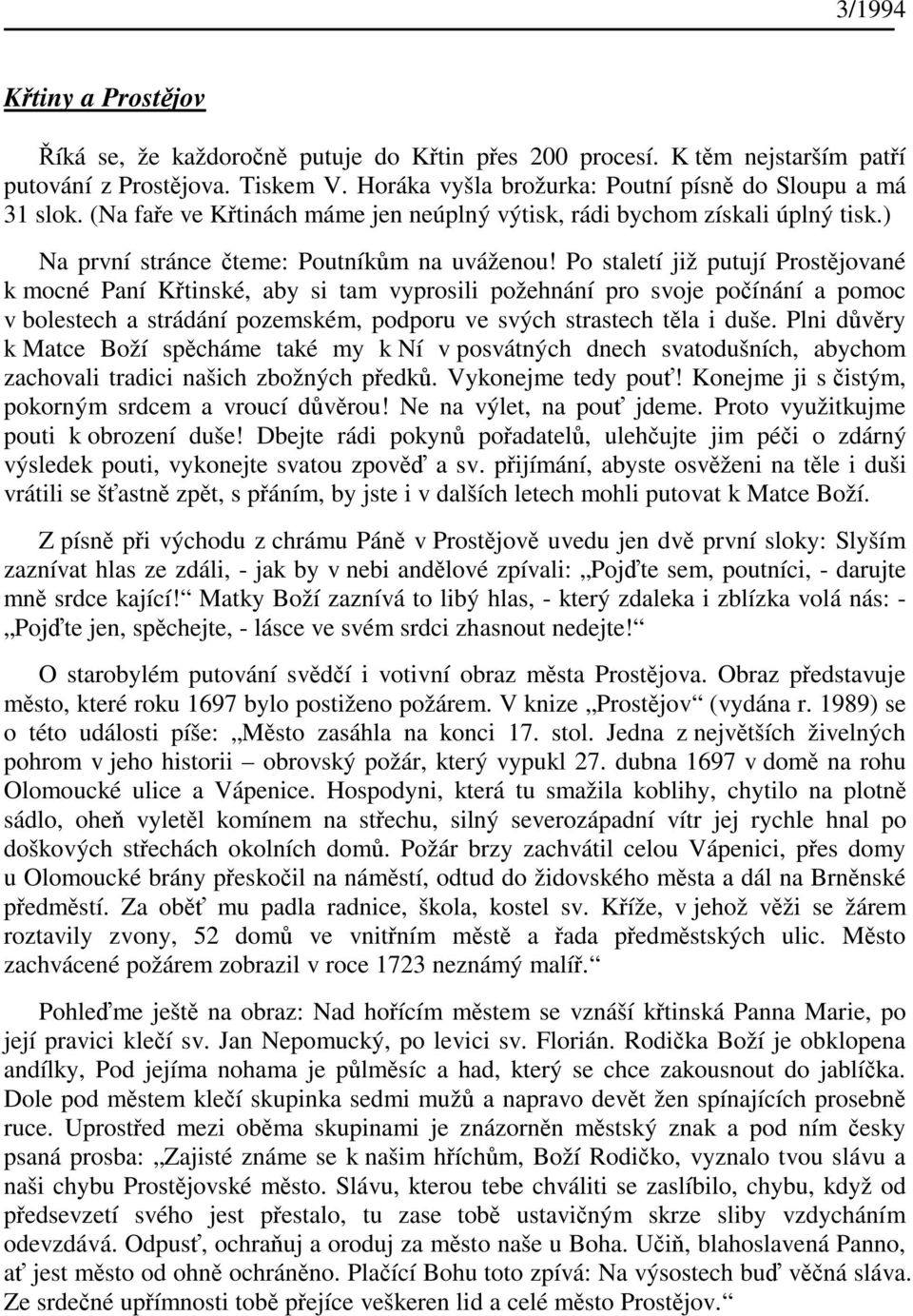 Po staletí již putují Prostjované k mocné Paní Ktinské, aby si tam vyprosili požehnání pro svoje poínání a pomoc v bolestech a strádání pozemském, podporu ve svých strastech tla i duše.