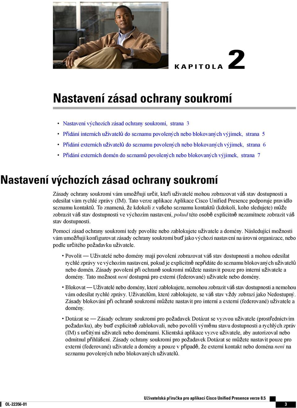 ochrany soukromí vám umožňují určit, kteří uživatelé mohou zobrazovat váš stav dostupnosti a odesílat vám rychlé zprávy (IM).