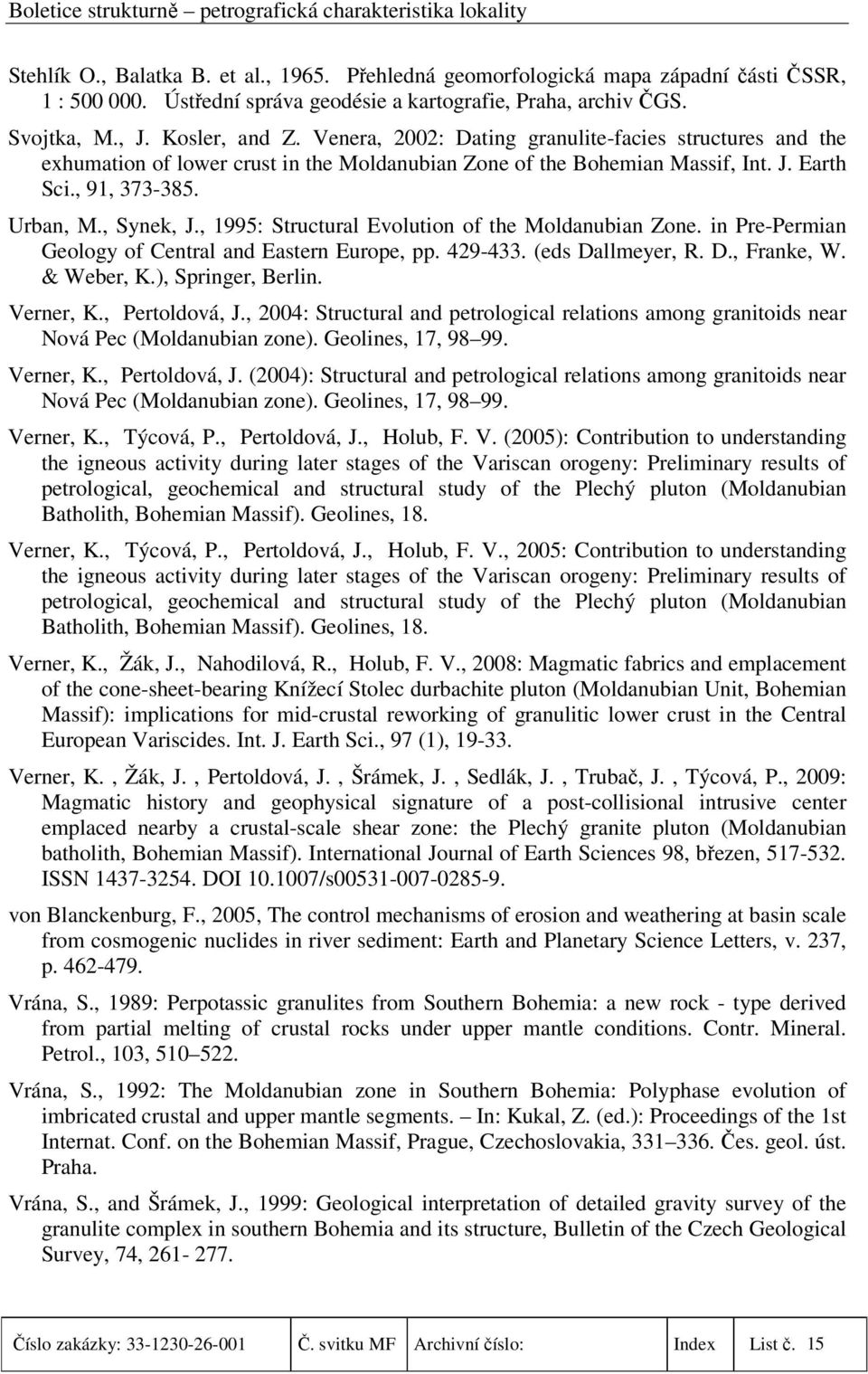 , 1995: Structural Evolution of the Moldanubian Zone. in Pre-Permian Geology of Central and Eastern Europe, pp. 429-433. (eds Dallmeyer, R. D., Franke, W. & Weber, K.), Springer, Berlin. Verner, K.