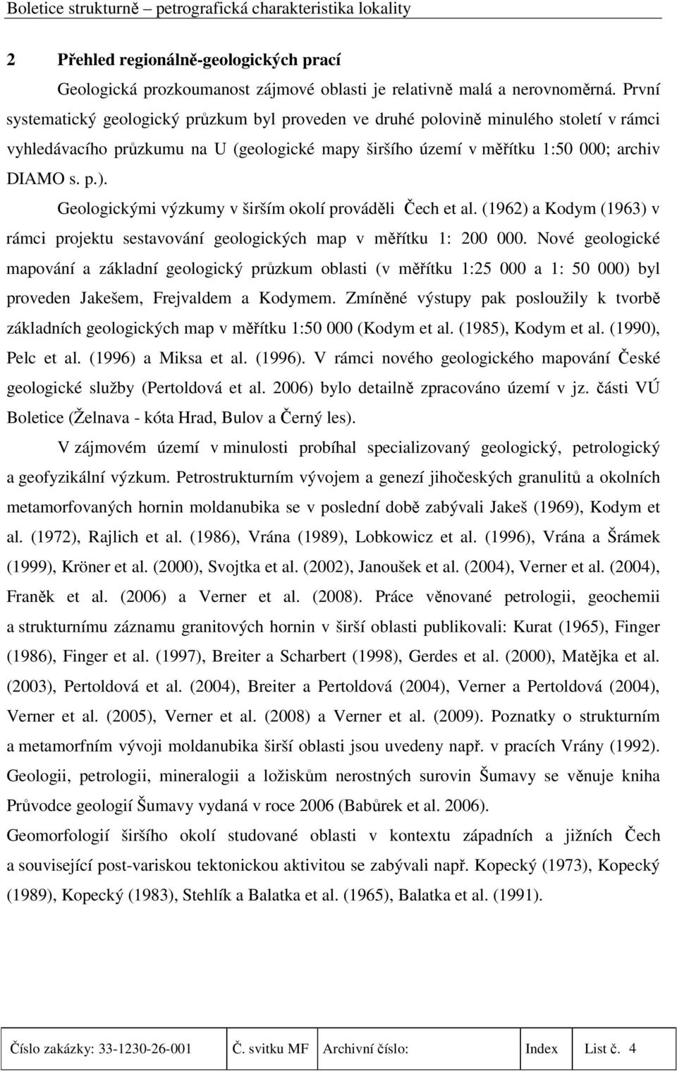 Geologickými výzkumy v širším okolí prováděli Čech et al. (1962) a Kodym (1963) v rámci projektu sestavování geologických map v měřítku 1: 200 000.