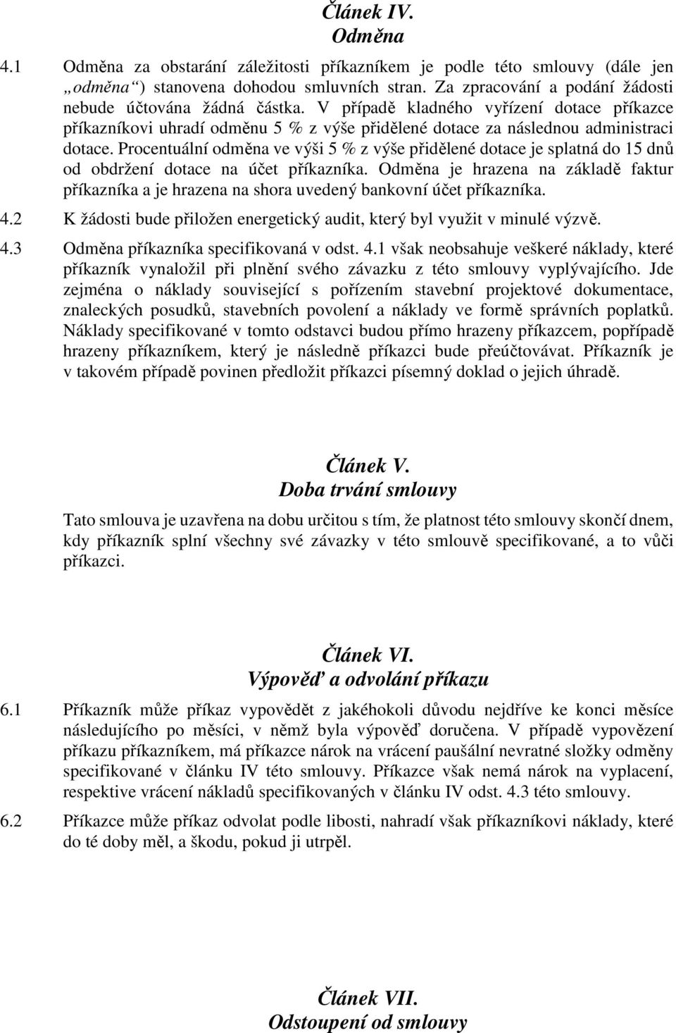 Procentuální odměna ve výši 5 % z výše přidělené dotace je splatná do 15 dnů od obdržení dotace na účet příkazníka.