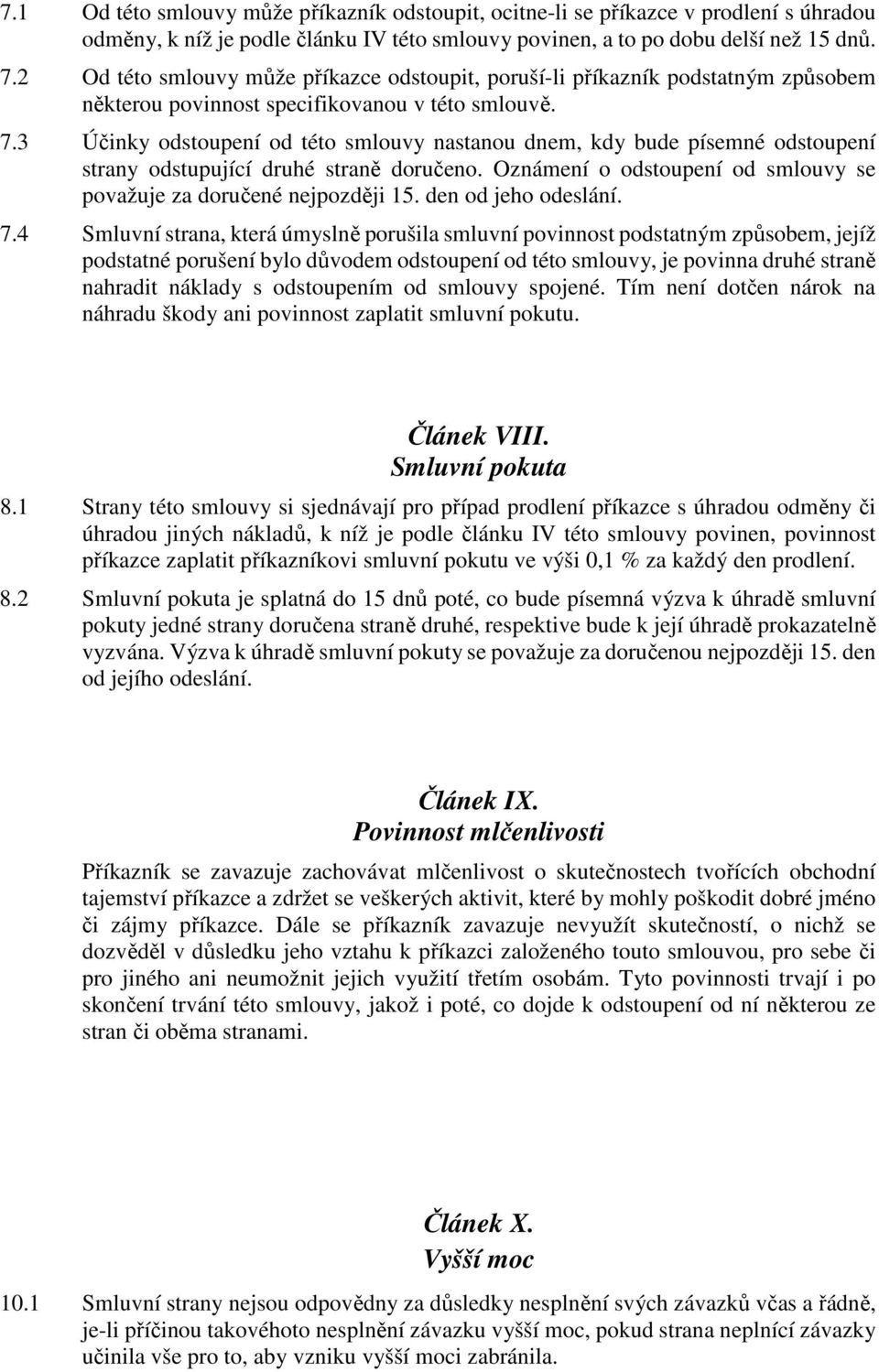 3 Účinky odstoupení od této smlouvy nastanou dnem, kdy bude písemné odstoupení strany odstupující druhé straně doručeno. Oznámení o odstoupení od smlouvy se považuje za doručené nejpozději 15.