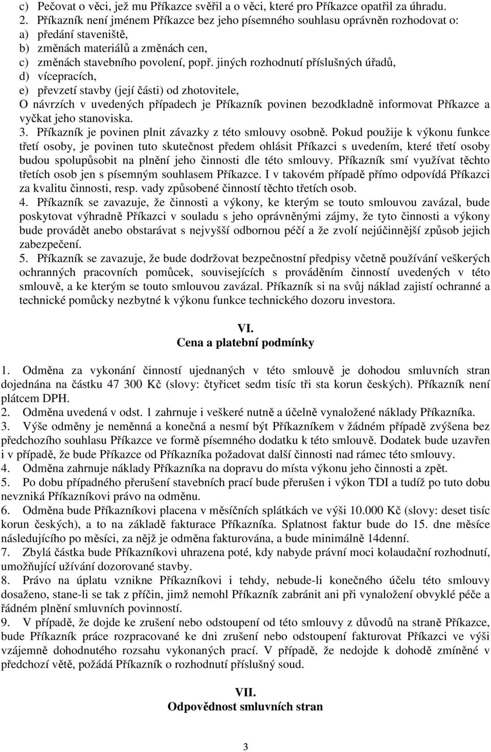 jiných rozhodnutí příslušných úřadů, d) vícepracích, e) převzetí stavby (její části) od zhotovitele, O návrzích v uvedených případech je Příkazník povinen bezodkladně informovat Příkazce a vyčkat