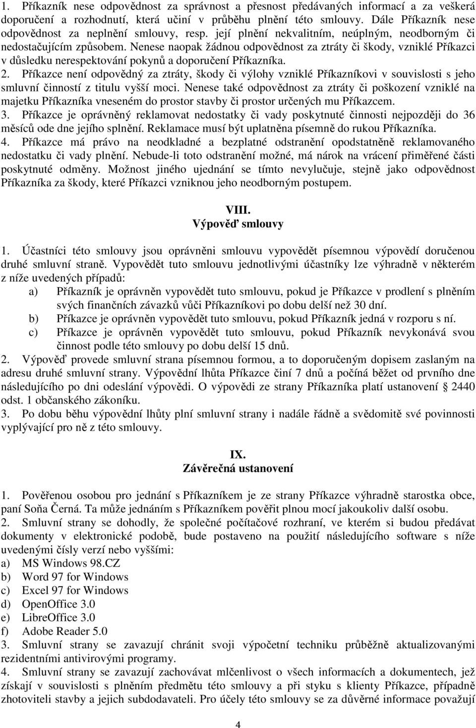 Nenese naopak žádnou odpovědnost za ztráty či škody, vzniklé Příkazci v důsledku nerespektování pokynů a doporučení Příkazníka. 2.