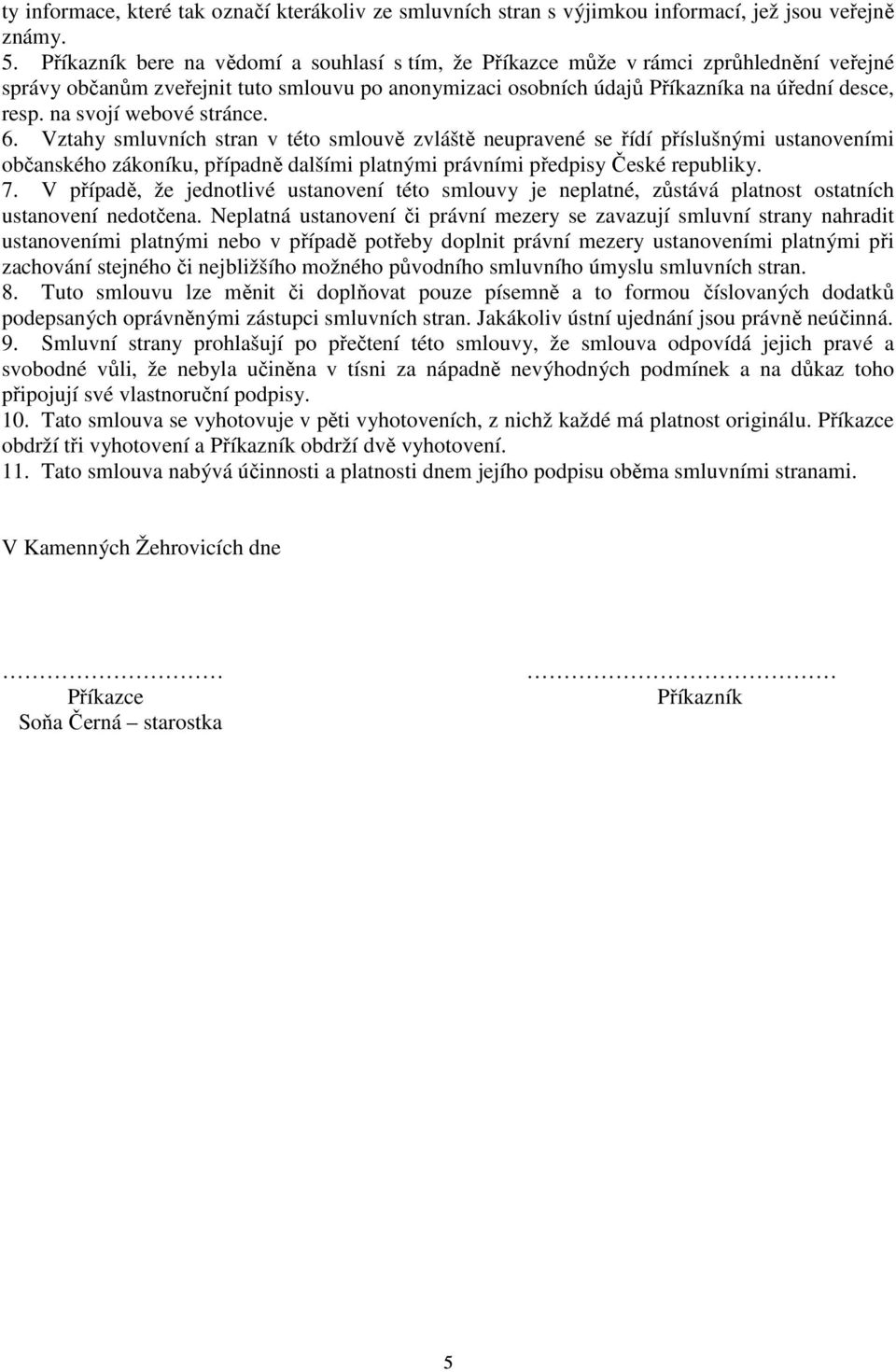 na svojí webové stránce. 6. Vztahy smluvních stran v této smlouvě zvláště neupravené se řídí příslušnými ustanoveními občanského zákoníku, případně dalšími platnými právními předpisy České republiky.