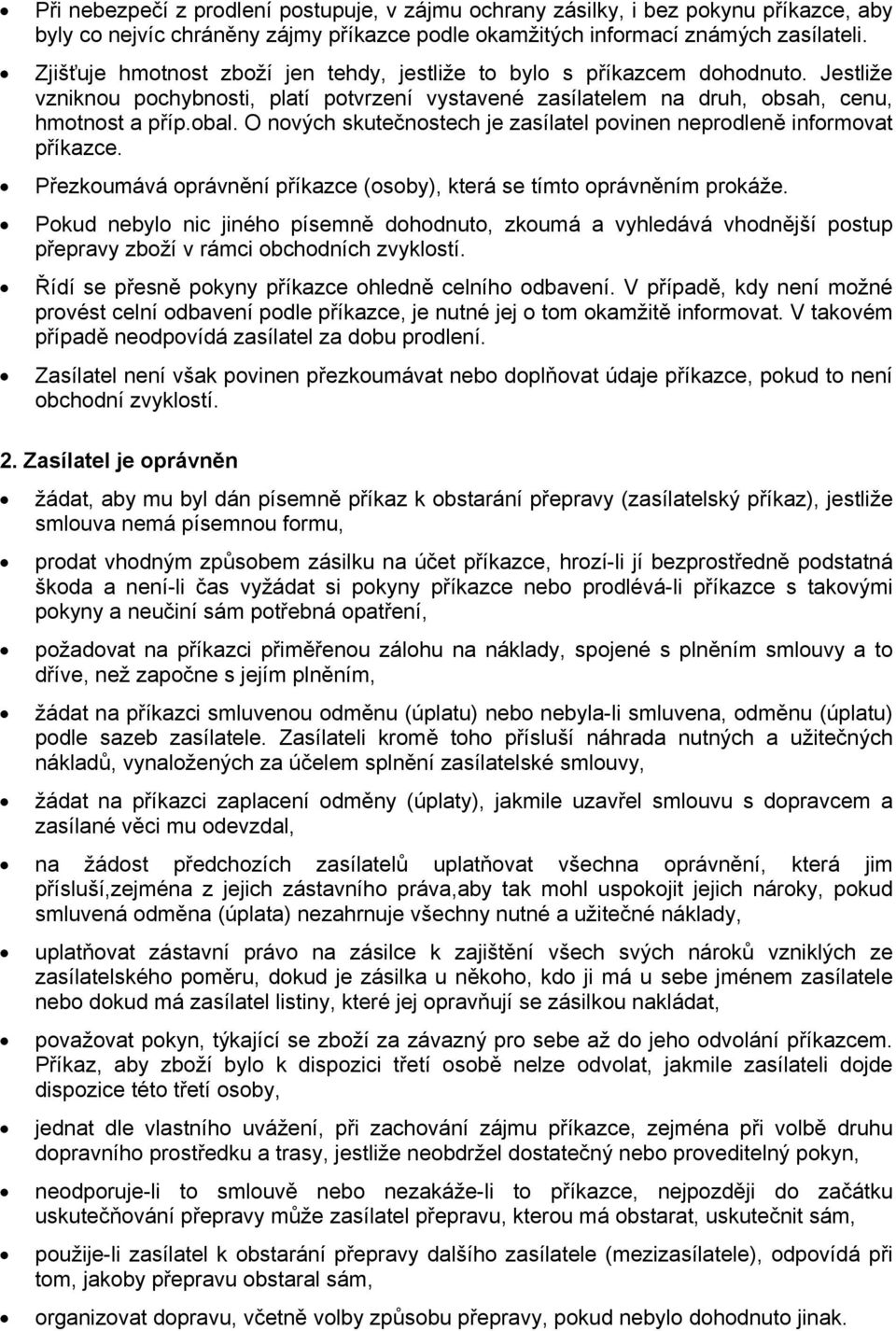 O nových skutečnostech je zasílatel povinen neprodleně informovat příkazce. Přezkoumává oprávnění příkazce (osoby), která se tímto oprávněním prokáže.