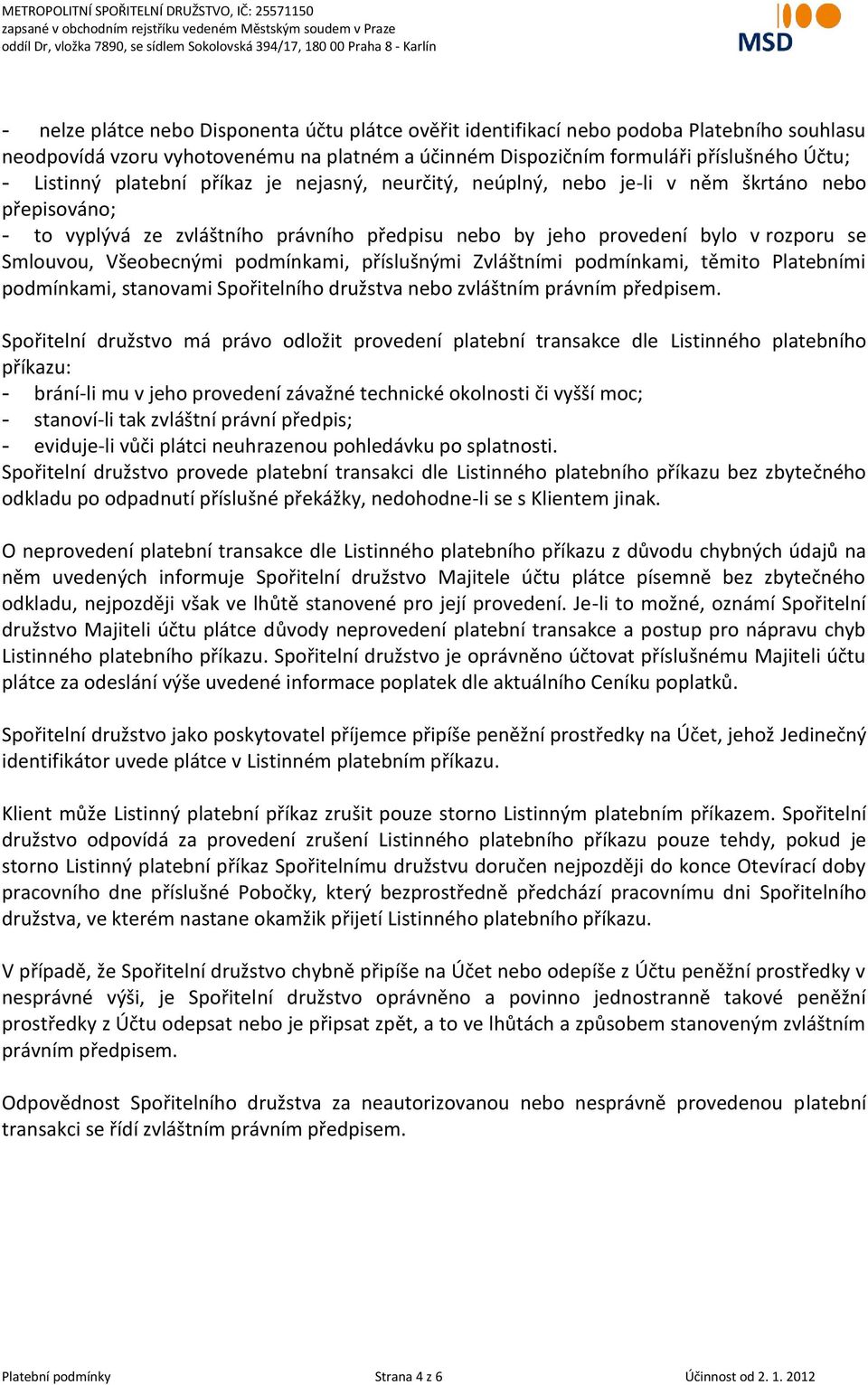 podmínkami, příslušnými Zvláštními podmínkami, těmito Platebními podmínkami, stanovami Spořitelního družstva nebo zvláštním právním předpisem.