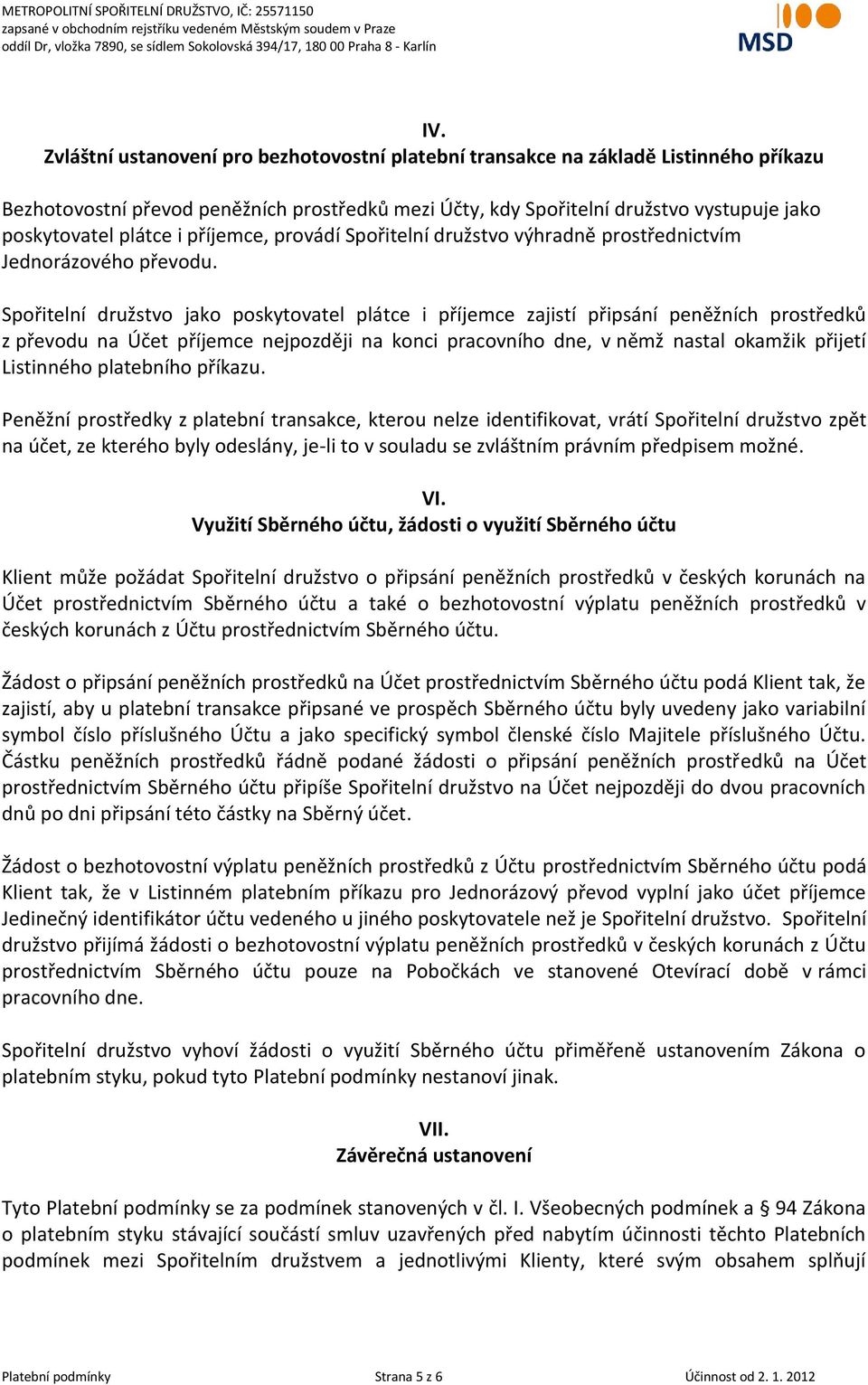 Spořitelní družstvo jako poskytovatel plátce i příjemce zajistí připsání peněžních prostředků z převodu na Účet příjemce nejpozději na konci pracovního dne, v němž nastal okamžik přijetí Listinného