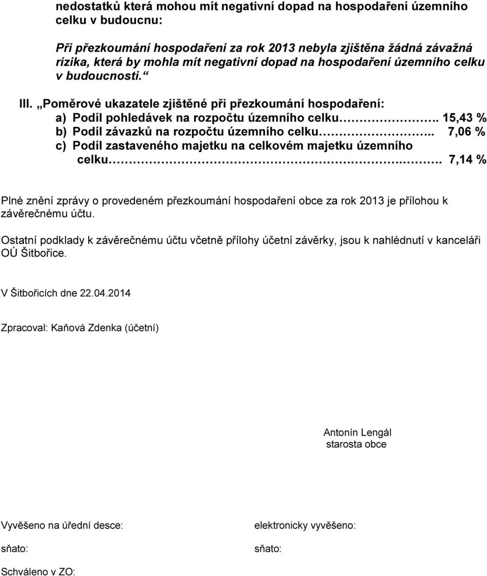 15,43 % b) Podíl závazků na rozpočtu územního celku.. 7,06 % c) Podíl zastaveného majetku na celkovém majetku územního celku.