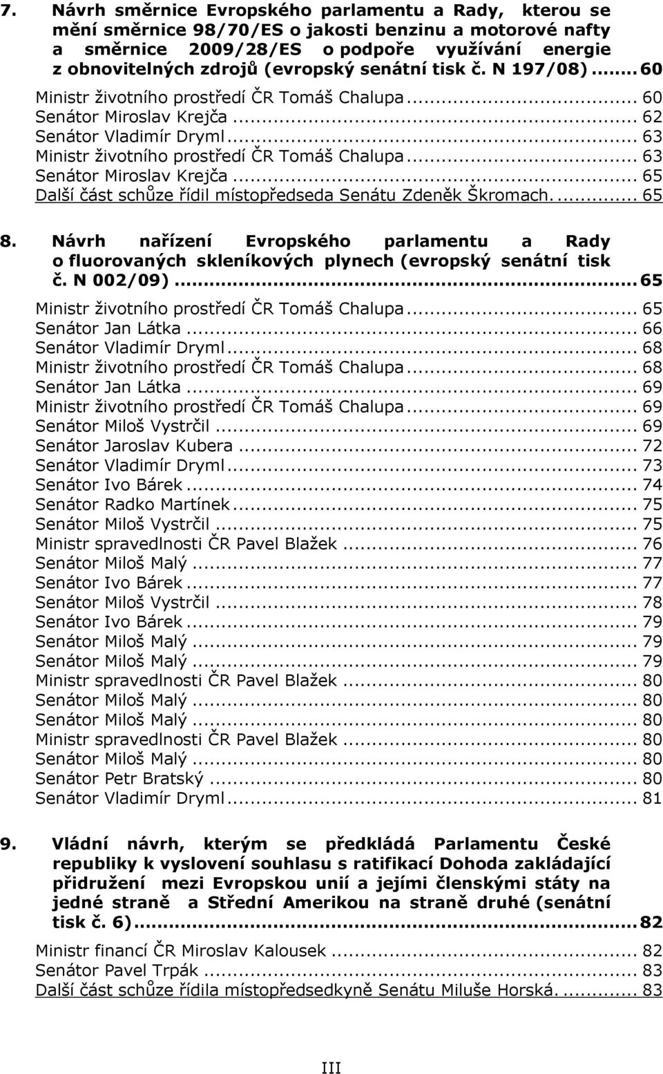 .. 63 Senátor Miroslav Krejča... 65 Další část schůze řídil místopředseda Senátu Zdeněk Škromach.... 65 8.