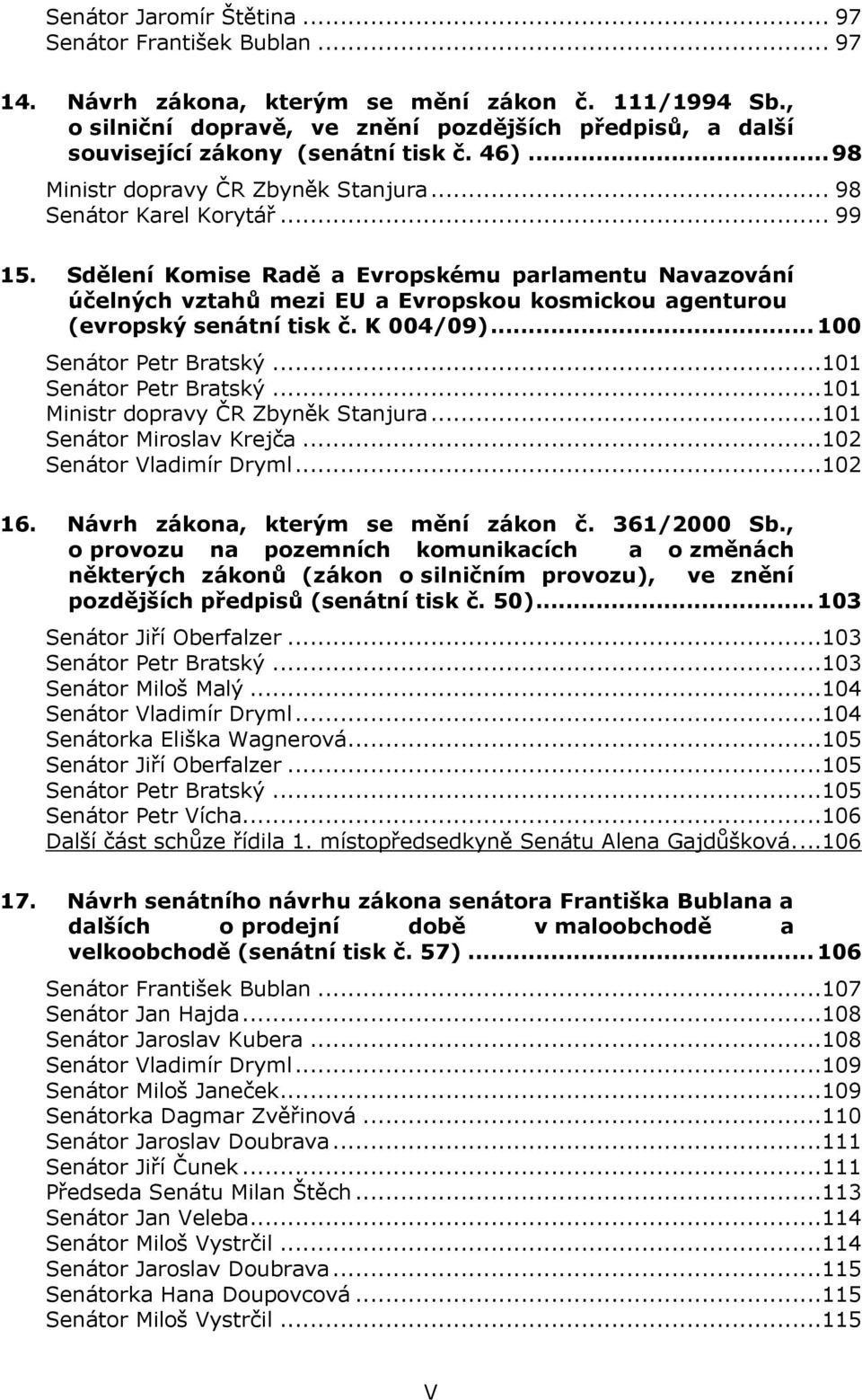 Sdělení Komise Radě a Evropskému parlamentu Navazování účelných vztahů mezi EU a Evropskou kosmickou agenturou (evropský senátní tisk č. K 004/09)... 100 Senátor Petr Bratský...101 Senátor Petr Bratský.