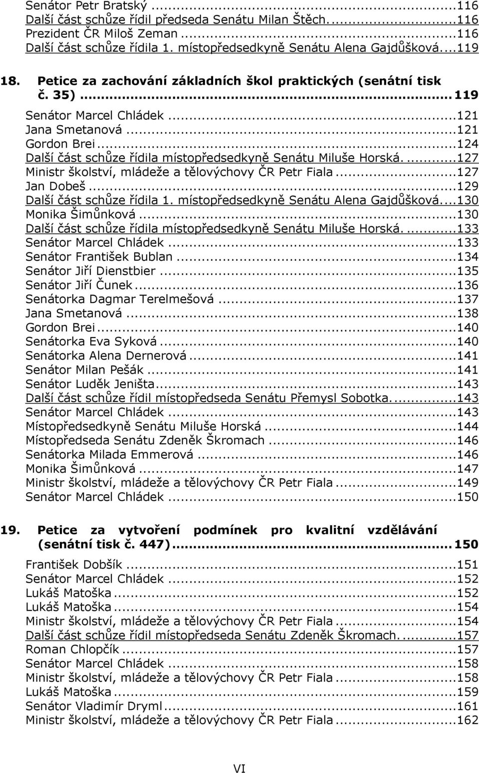 ..124 Další část schůze řídila místopředsedkyně Senátu Miluše Horská....127 Ministr školství, mládeže a tělovýchovy ČR Petr Fiala...127 Jan Dobeš...129 Další část schůze řídila 1.