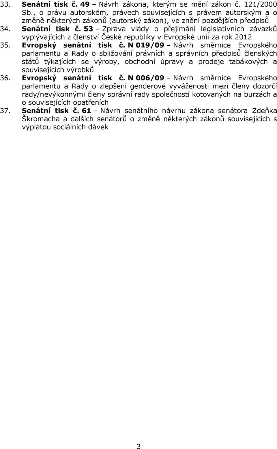 53 Zpráva vlády o přejímání legislativních závazků vyplývajících z členství České republiky v Evropské unii za rok 2012 35. Evropský senátní tisk č.