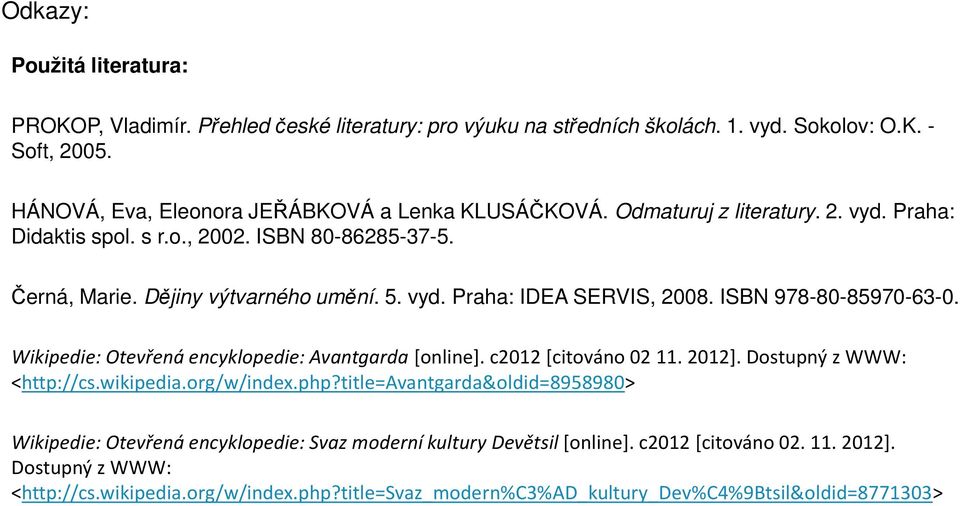 ISBN 978-80-85970-63-0. Wikipedie: Otevřená encyklopedie: Avantgarda[online]. c2012 [citováno 0211.2012]. Dostupný z WWW: <http://cs.wikipedia.org/w/index.php?