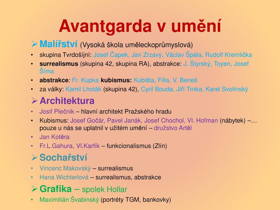 Beneš za války: Kamil Lhoták (skupina 42), Cyril Bouda, Jiří Trnka, Karel Svolinský Architektura Josif Plečnik hlavní architekt Pražského hradu Kubismus: Josef Gočár, Pavel Janák, Josef