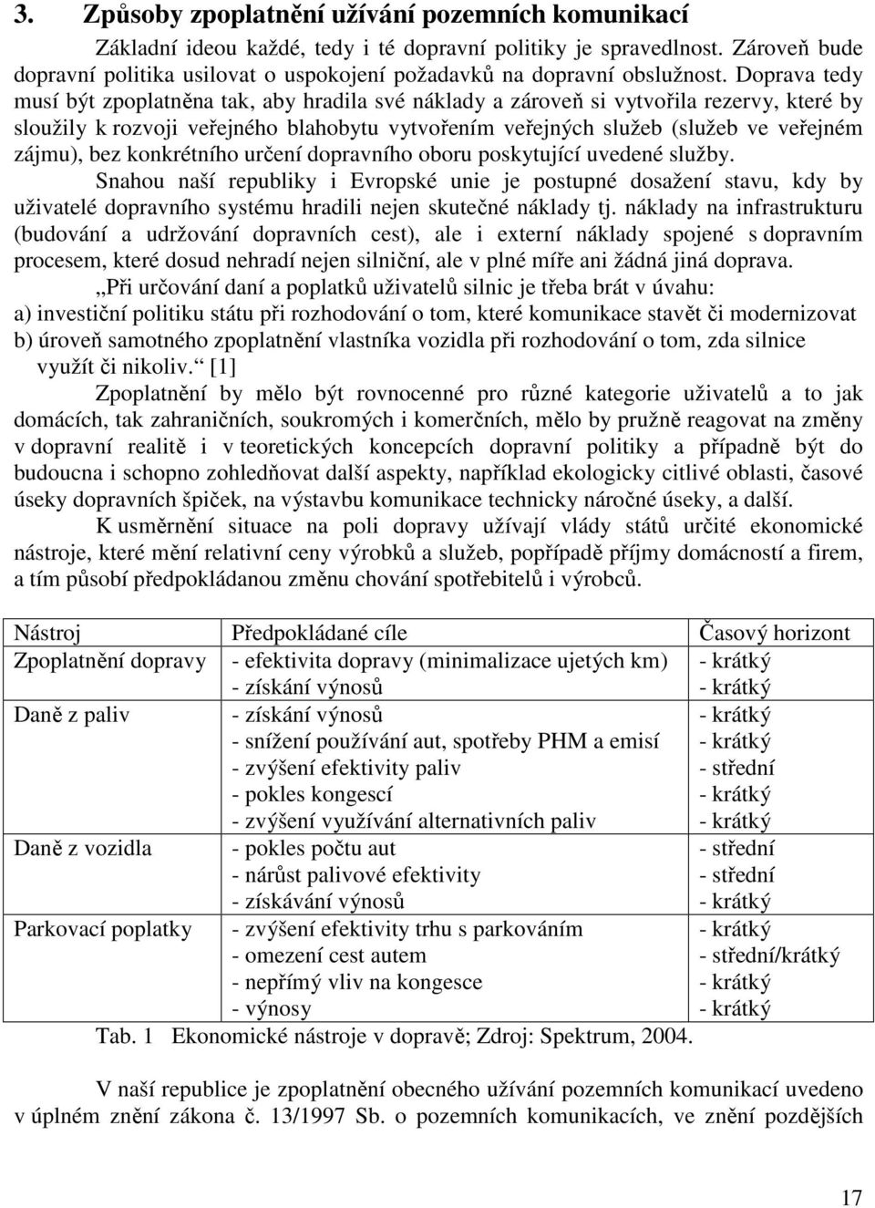 Doprava tedy musí být zpoplatněna tak, aby hradila své náklady a zároveň si vytvořila rezervy, které by sloužily k rozvoji veřejného blahobytu vytvořením veřejných služeb (služeb ve veřejném zájmu),