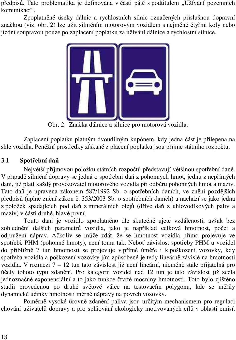 2 Značka dálnice a silnice pro motorová vozidla. Zaplacení poplatku platným dvoudílným kupónem, kdy jedna část je přilepena na skle vozidla.