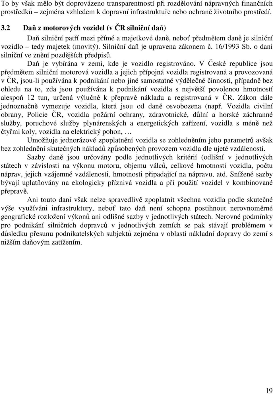 16/1993 Sb. o dani silniční ve znění pozdějších předpisů. Daň je vybírána v zemi, kde je vozidlo registrováno.