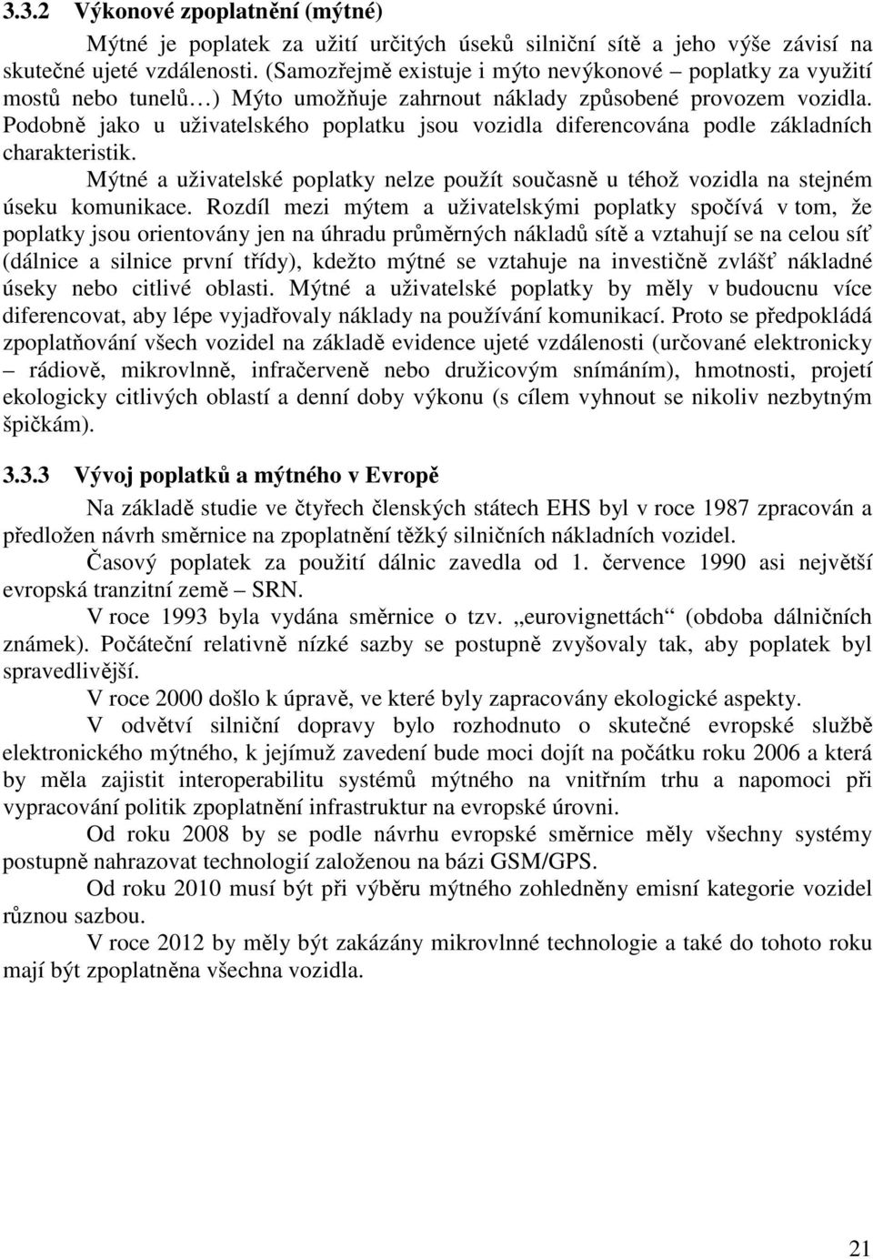 Podobně jako u uživatelského poplatku jsou vozidla diferencována podle základních charakteristik. Mýtné a uživatelské poplatky nelze použít současně u téhož vozidla na stejném úseku komunikace.