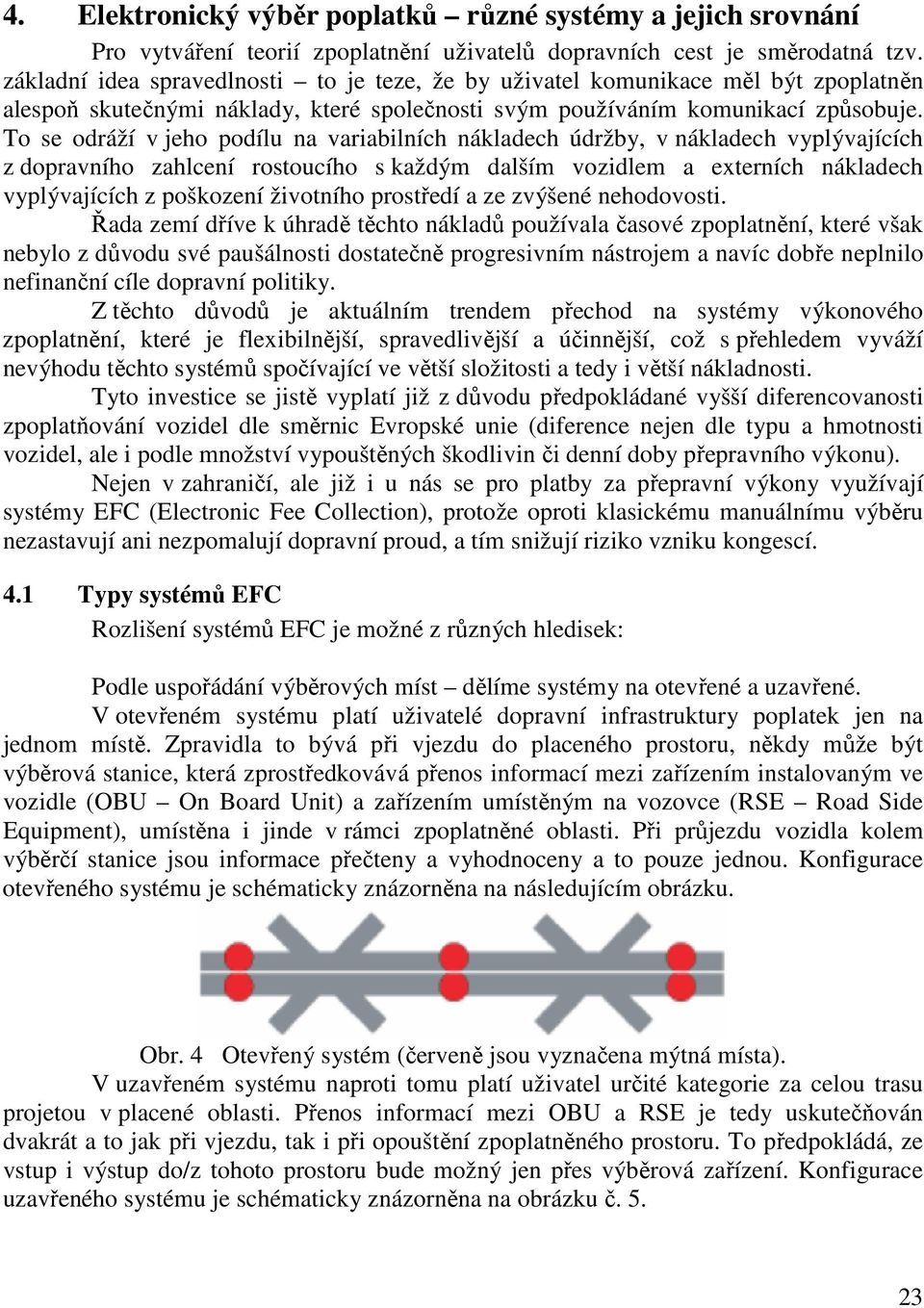 To se odráží v jeho podílu na variabilních nákladech údržby, v nákladech vyplývajících z dopravního zahlcení rostoucího s každým dalším vozidlem a externích nákladech vyplývajících z poškození