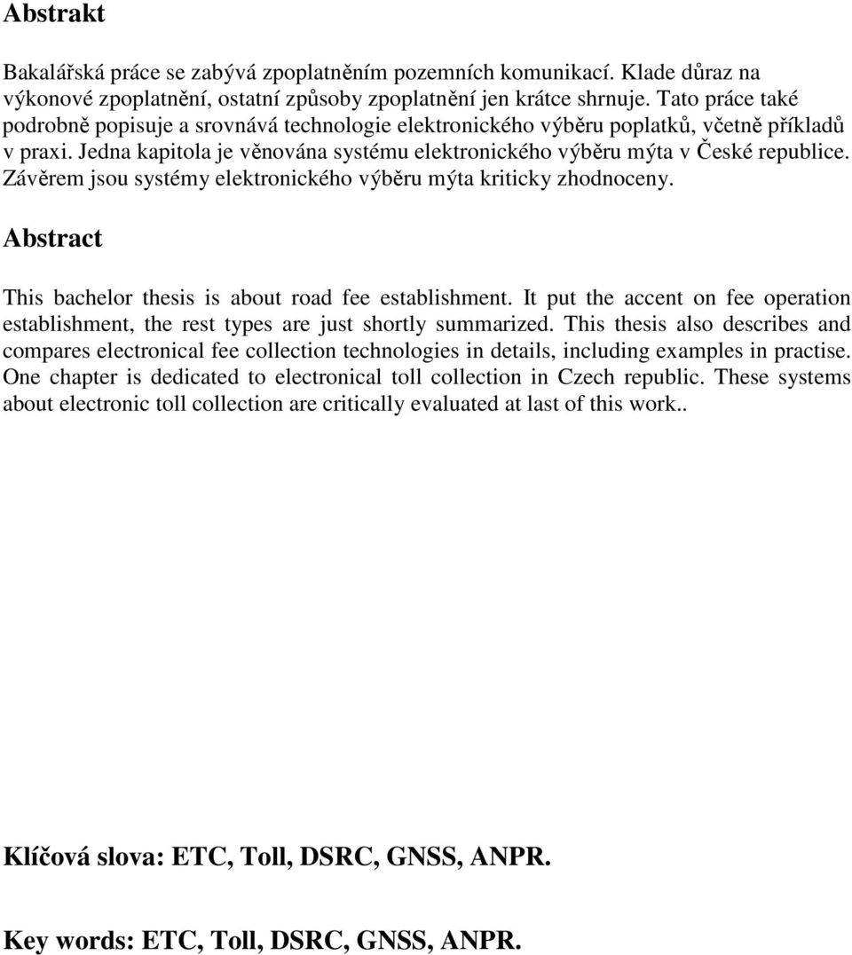 Závěrem jsou systémy elektronického výběru mýta kriticky zhodnoceny. Abstract This bachelor thesis is about road fee establishment.
