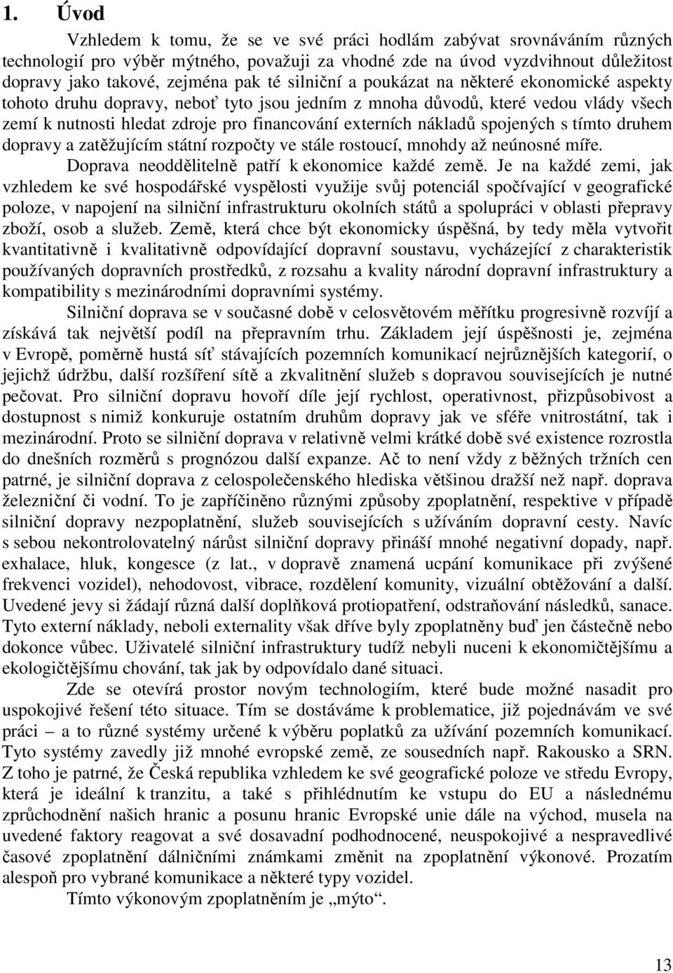 spojených s tímto druhem dopravy a zatěžujícím státní rozpočty ve stále rostoucí, mnohdy až neúnosné míře. Doprava neoddělitelně patří k ekonomice každé země.
