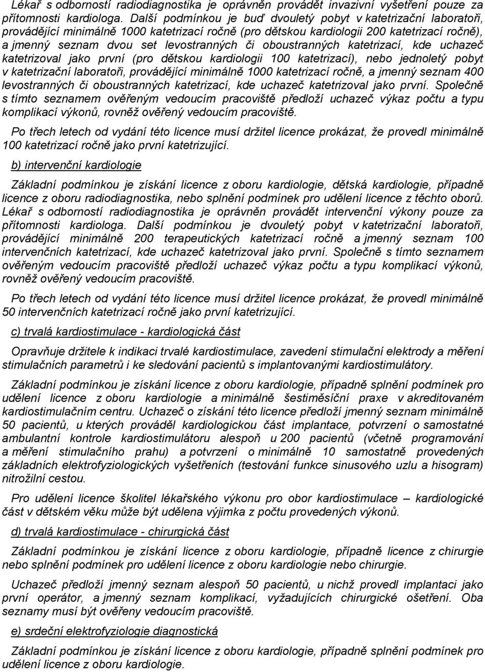či oboustranných katetrizací, kde uchazeč katetrizoval jako první (pro dětskou kardiologii 100 katetrizací), nebo jednoletý pobyt v katetrizační laboratoři, provádějící minimálně 1000 katetrizací