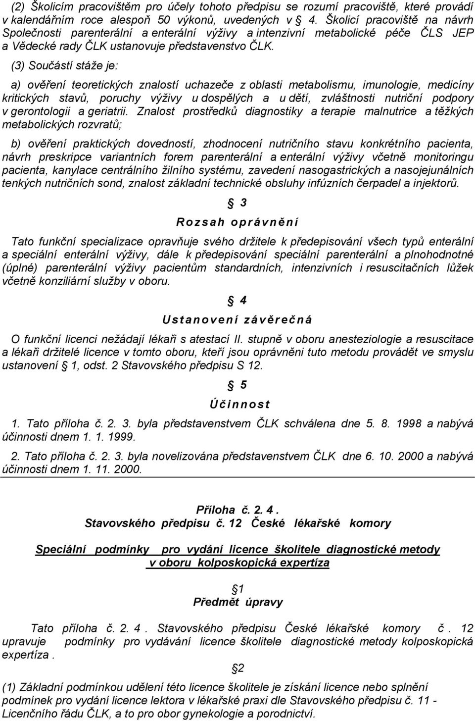 (3) Součástí stáže je: a) ověření teoretických znalostí uchazeče z oblasti metabolismu, imunologie, medicíny kritických stavů, poruchy výživy u dospělých a u dětí, zvláštnosti nutriční podpory v