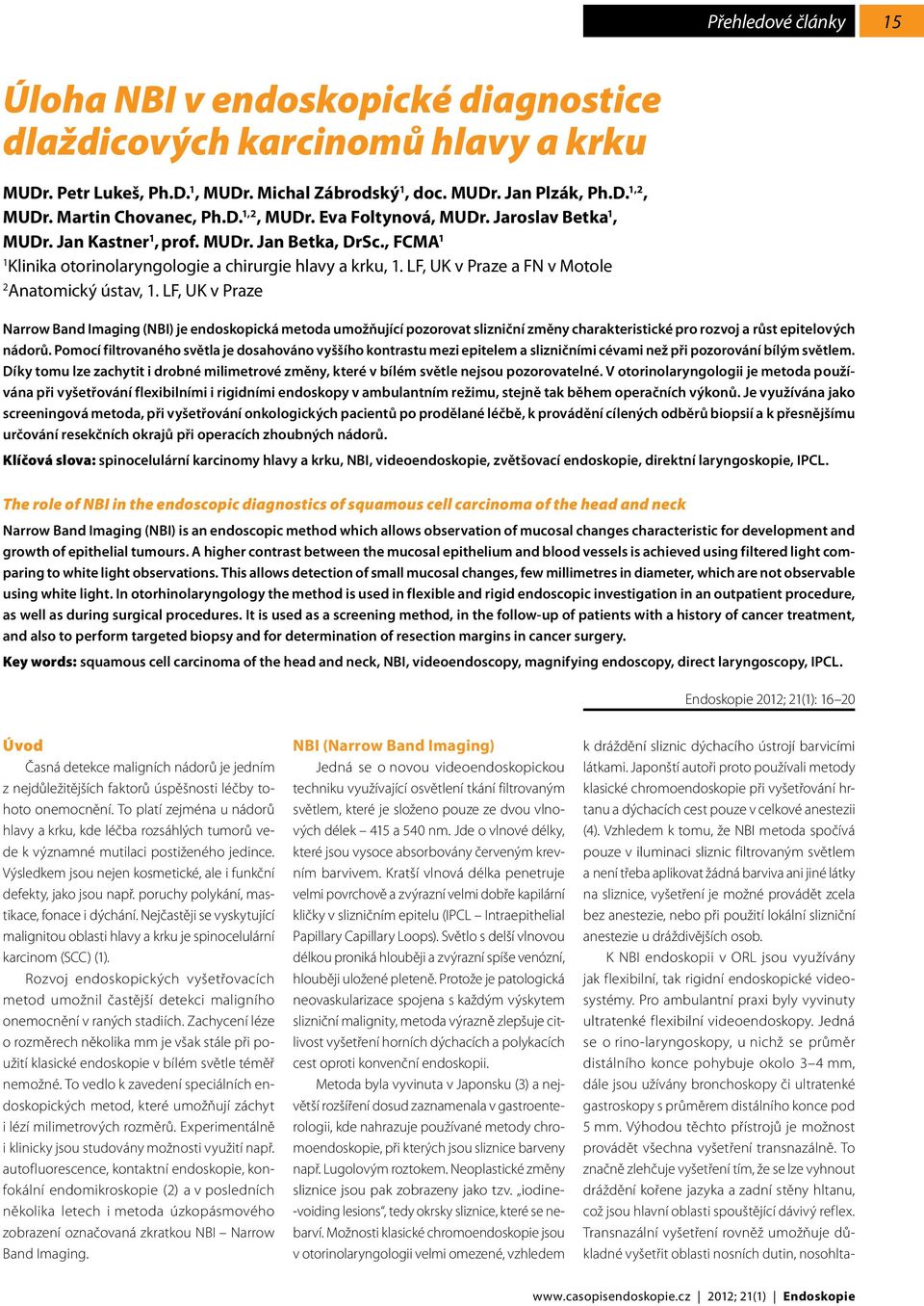 LF, UK v Praze Narrow Band Imaging (NBI) je endoskopická metoda umožňující pozorovat slizniční změny charakteristické pro rozvoj a růst epitelových nádorů.