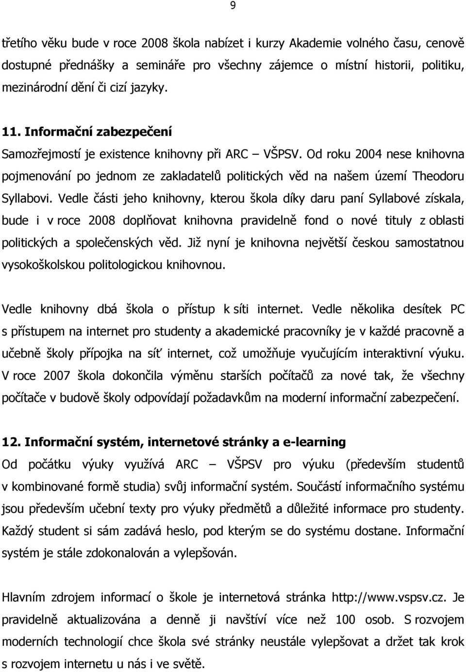 Vedle části jeho knihovny, kterou škola díky daru paní Syllabové získala, bude i v roce 2008 doplňovat knihovna pravidelně fond o nové tituly z oblasti politických a společenských věd.