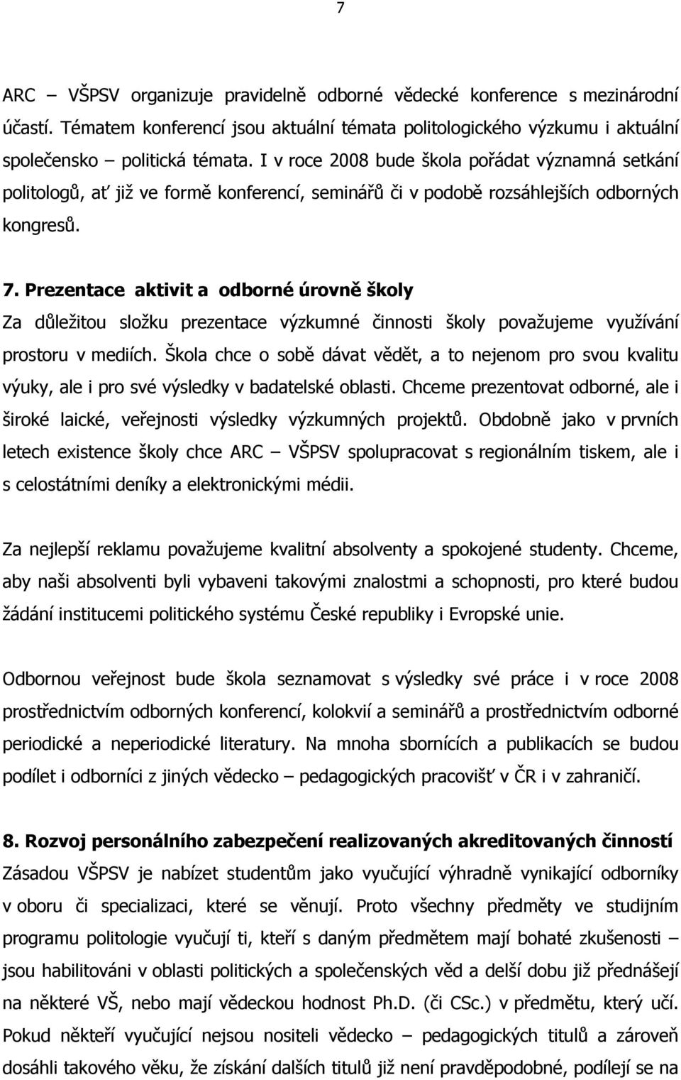Prezentace aktivit a odborné úrovně školy Za důležitou složku prezentace výzkumné činnosti školy považujeme využívání prostoru v mediích.