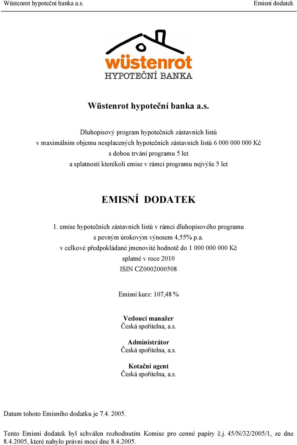 s. Administrátor Česká spořitelna, a.s. Kotační agent Česká spořitelna, a.s. Datum tohoto Emisního dodatku je 7.4. 2005. Tento byl schválen rozhodnutím Komise pro cenné papíry č.j. 45/N/32/2005/1, ze dne 8.