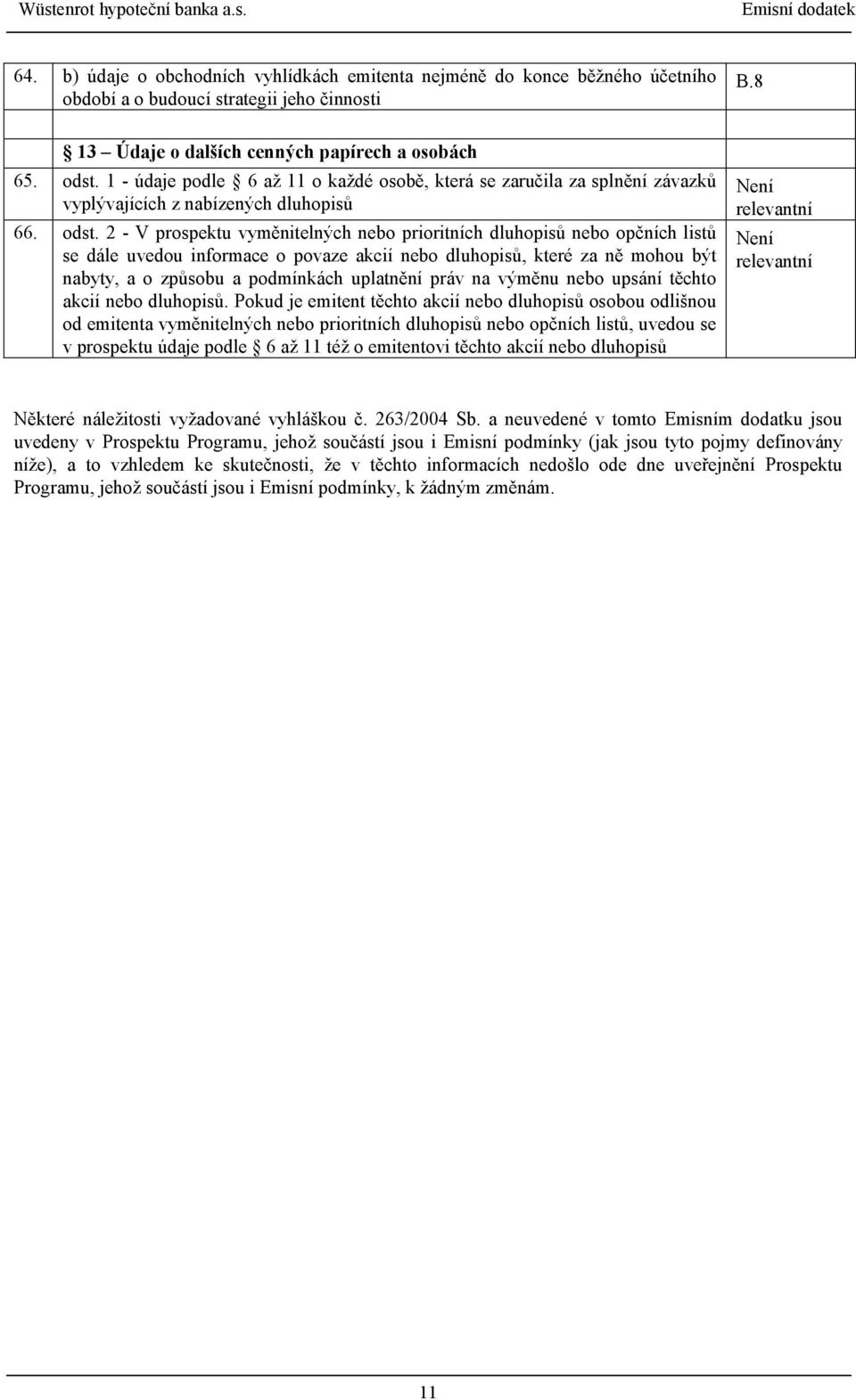 2 - V prospektu vyměnitelných nebo prioritních dluhopisů nebo opčních listů se dále uvedou informace o povaze akcií nebo dluhopisů, které za ně mohou být nabyty, a o způsobu a podmínkách uplatnění