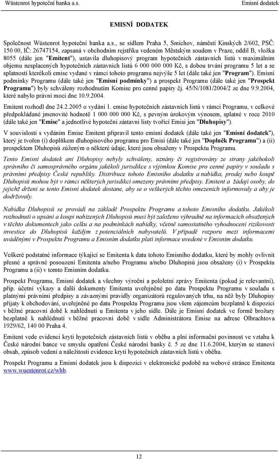 (dále jen "Emitent"), ustavila dluhopisový program hypotečních zástavních listů v maximálním objemu nesplacených hypotečních zástavních listů 6 000 000 000 Kč, s dobou trvání programu 5 let a se