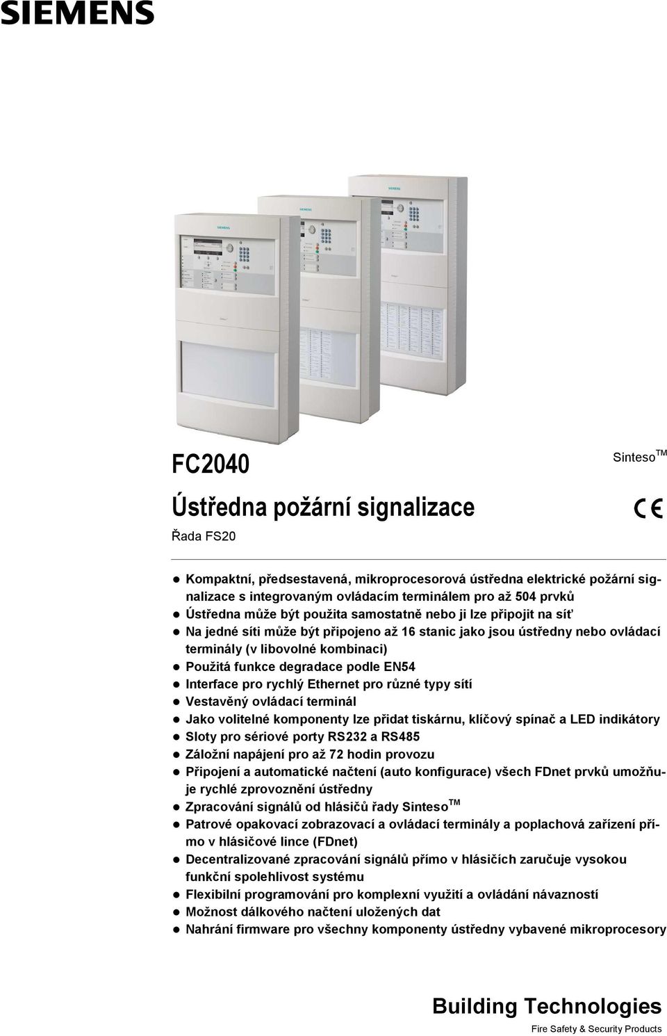 degradace podle EN54 Interface pro rychlý Ethernet pro různé typy sítí Vestavěný ovládací terminál Jako volitelné komponenty lze přidat tiskárnu, klíčový spínač a LED indikátory Sloty pro sériové