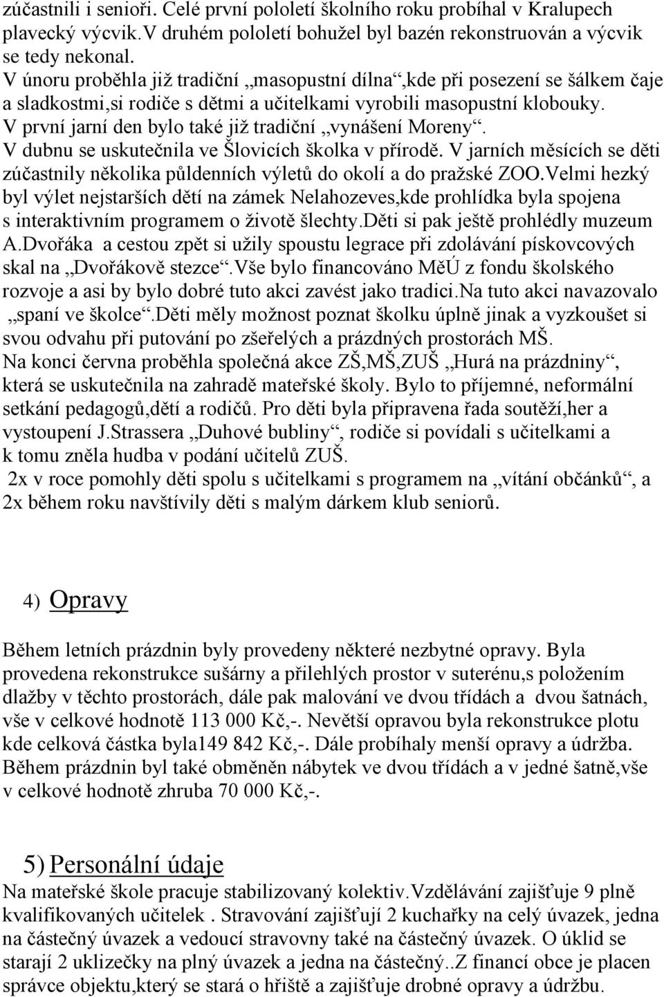 V první jarní den bylo také již tradiční vynášení Moreny. V dubnu se uskutečnila ve Šlovicích školka v přírodě.