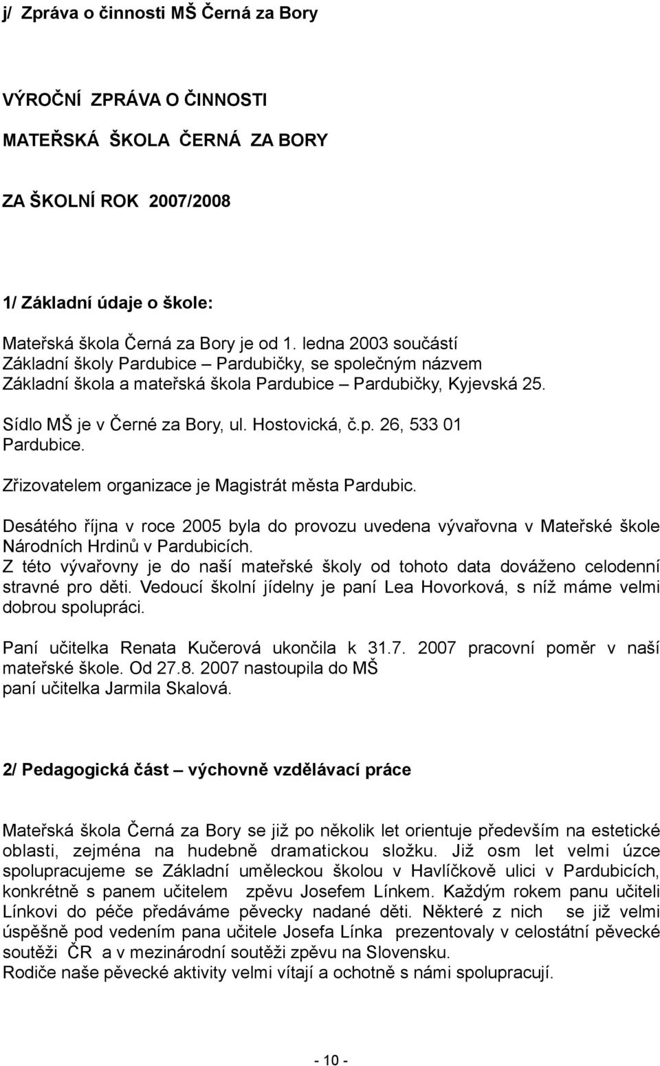 Zřizovatelem organizace je Magistrát města Pardubic. Desátého října v roce 2005 byla do provozu uvedena vývařovna v Mateřské škole Národních Hrdinů v Pardubicích.