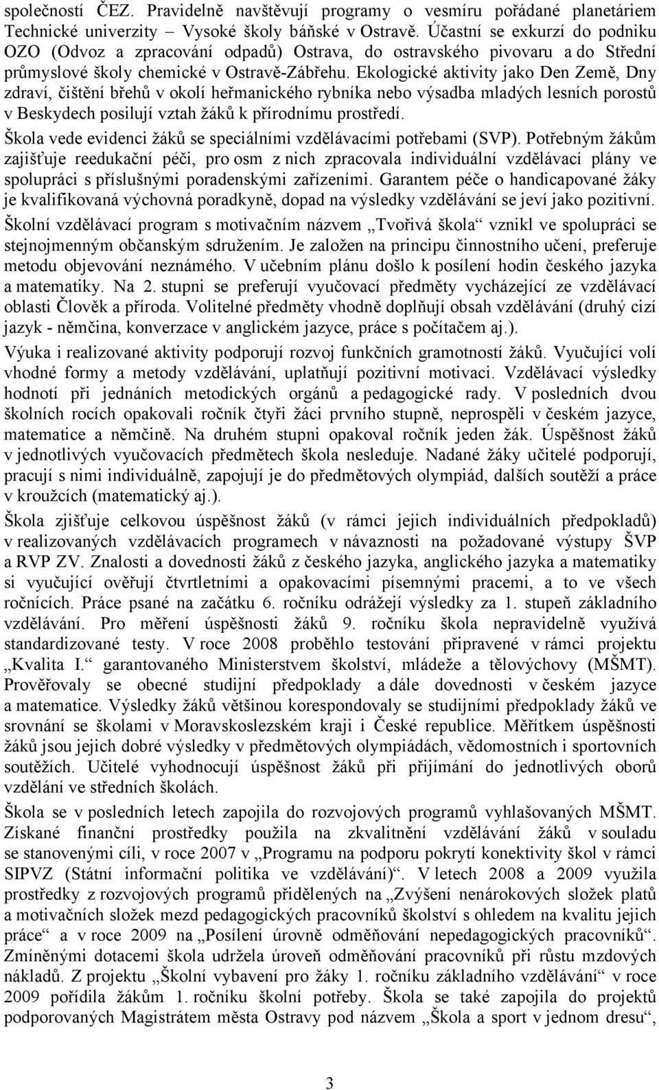 Ekologické aktivity jako Den Země, Dny zdraví, čištění břehů v okolí heřmanického rybníka nebo výsadba mladých lesních porostů v Beskydech posilují vztah žáků k přírodnímu prostředí.