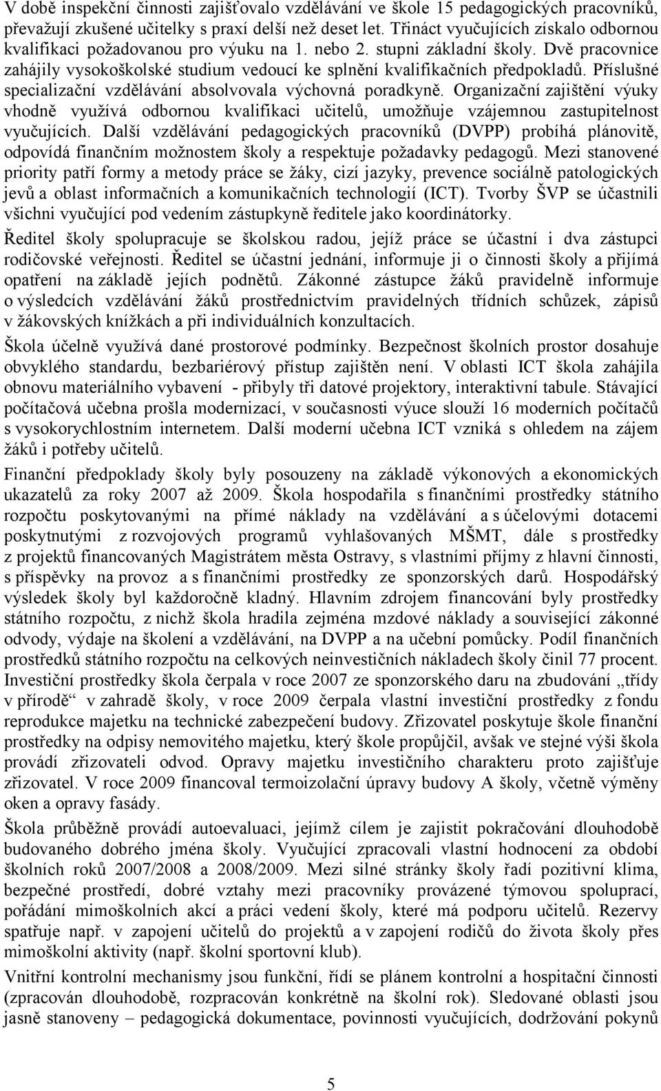 Příslušné specializační vzdělávání absolvovala výchovná poradkyně. Organizační zajištění výuky vhodně využívá odbornou kvalifikaci učitelů, umožňuje vzájemnou zastupitelnost vyučujících.