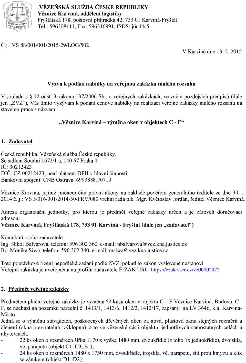 , o veřejných zakázkách, ve znění pozdějších předpisů (dále jen ZVZ ), Vás tímto vyzývám k podání cenové nabídky na realizaci veřejné zakázky malého rozsahu na stavební práce s názvem Věznice Karviná