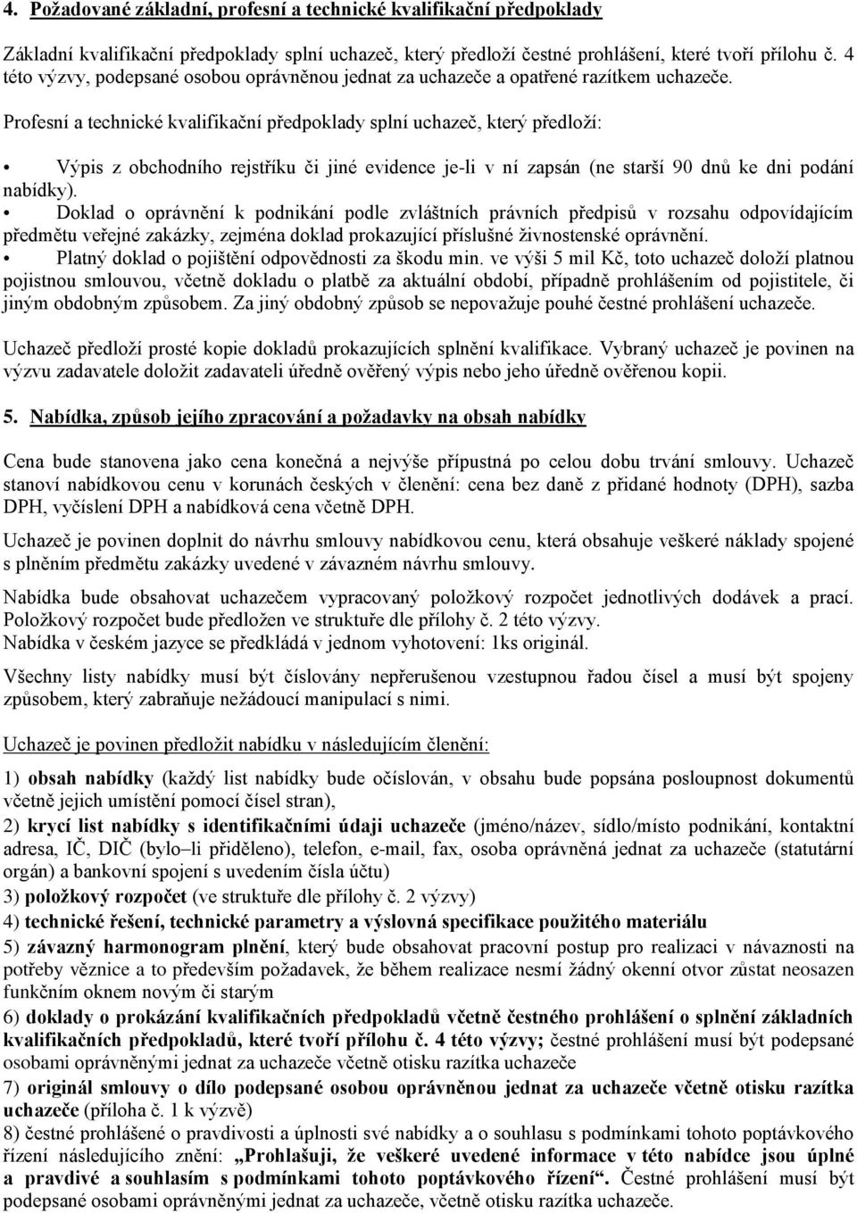 Profesní a technické kvalifikační předpoklady splní uchazeč, který předloží: Výpis z obchodního rejstříku či jiné evidence je-li v ní zapsán (ne starší 90 dnů ke dni podání nabídky).