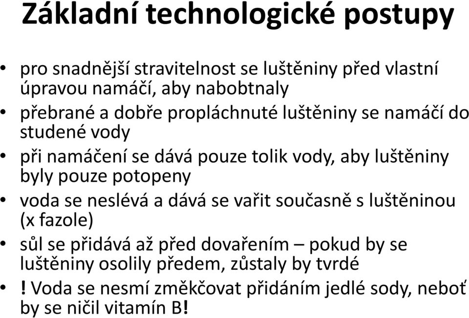 byly pouze potopeny voda se neslévá a dává se vařit současně s luštěninou (x fazole) sůl se přidává až před dovařením