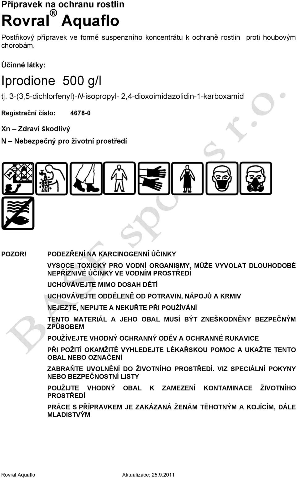 PODEZŘENÍ NA KARCINOGENNÍ ÚČINKY VYSOCE TOXICKÝ PRO VODNÍ ORGANISMY, MŮŽE VYVOLAT DLOUHODOBÉ NEPŘÍZNIVÉ ÚČINKY VE VODNÍM PROSTŘEDÍ UCHOVÁVEJTE MIMO DOSAH DĚTÍ UCHOVÁVEJTE ODDĚLENĚ OD POTRAVIN, NÁPOJŮ