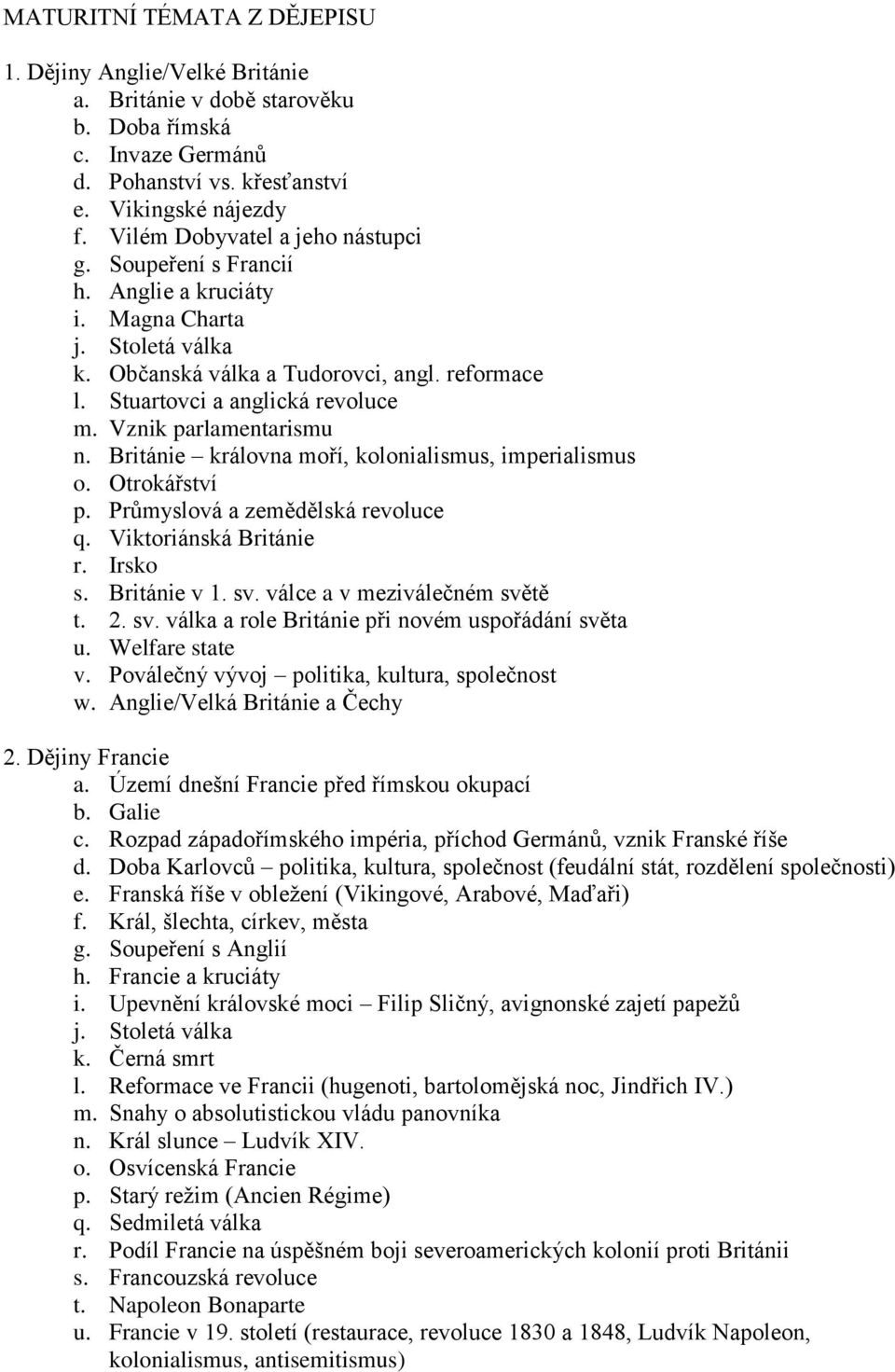 Vznik parlamentarismu n. Británie královna moří, kolonialismus, imperialismus o. Otrokářství p. Průmyslová a zemědělská revoluce q. Viktoriánská Británie r. Irsko s. Británie v 1. sv.