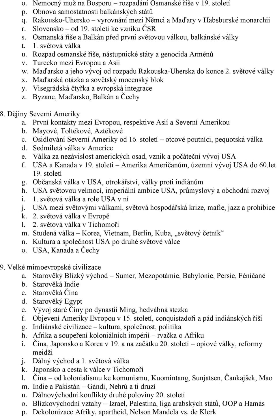 Turecko mezi Evropou a Asií w. Maďarsko a jeho vývoj od rozpadu Rakouska-Uherska do konce 2. světové války x. Maďarská otázka a sovětský mocenský blok y. Visegrádská čtyřka a evropská integrace z.