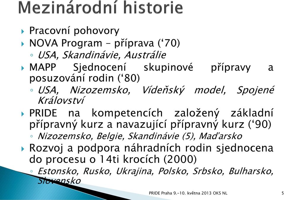 navazující přípravný kurz ( 90) Nizozemsko, Belgie, Skandinávie (5), Maďarsko Rozvoj a podpora náhradních rodin sjednocena do