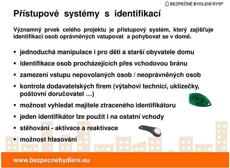 jednoduchá manipulace i pro děti a starší obyvatele domu identifikace osob procházejících přes vchodovou bránu zamezení vstupu nepovolaných